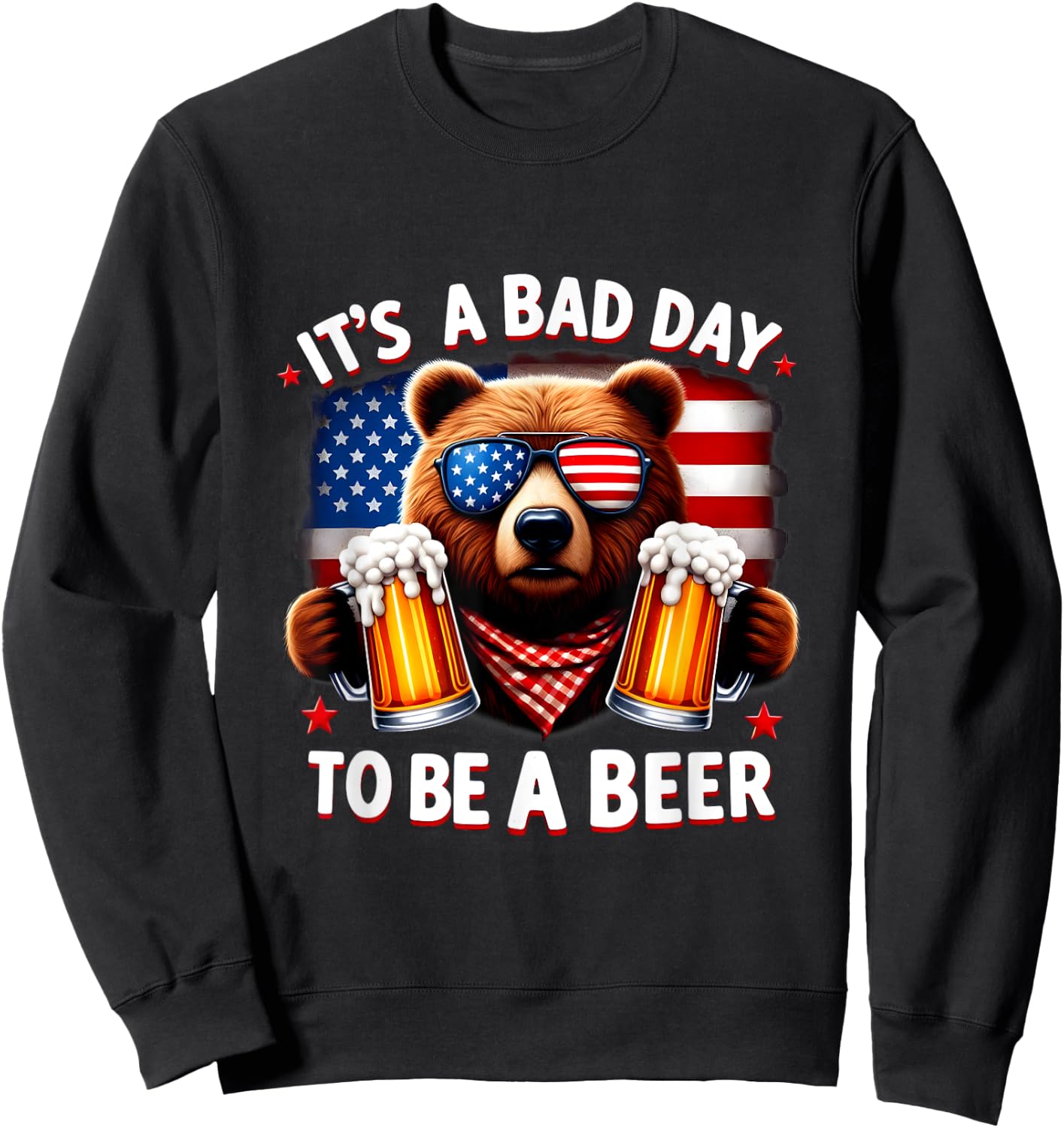 It's A Bad Day To Be A Beer USA Independence Day 4th of July Women Men Sweatshirt - Sweatshirt | Black