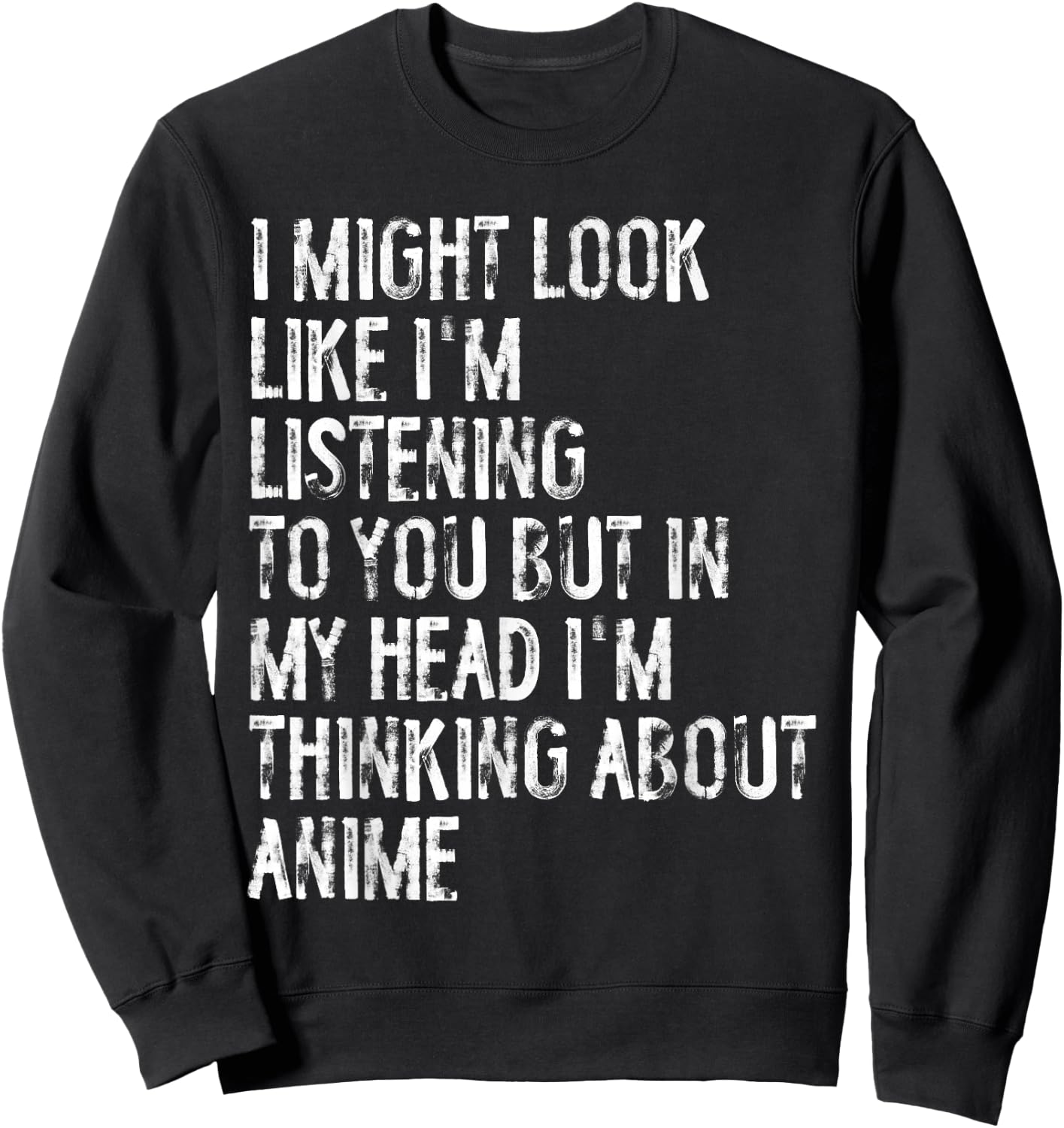 I Might Look Like I'm Listening Funny Thinking About Anime Sweatshirt - Sweatshirt | Black