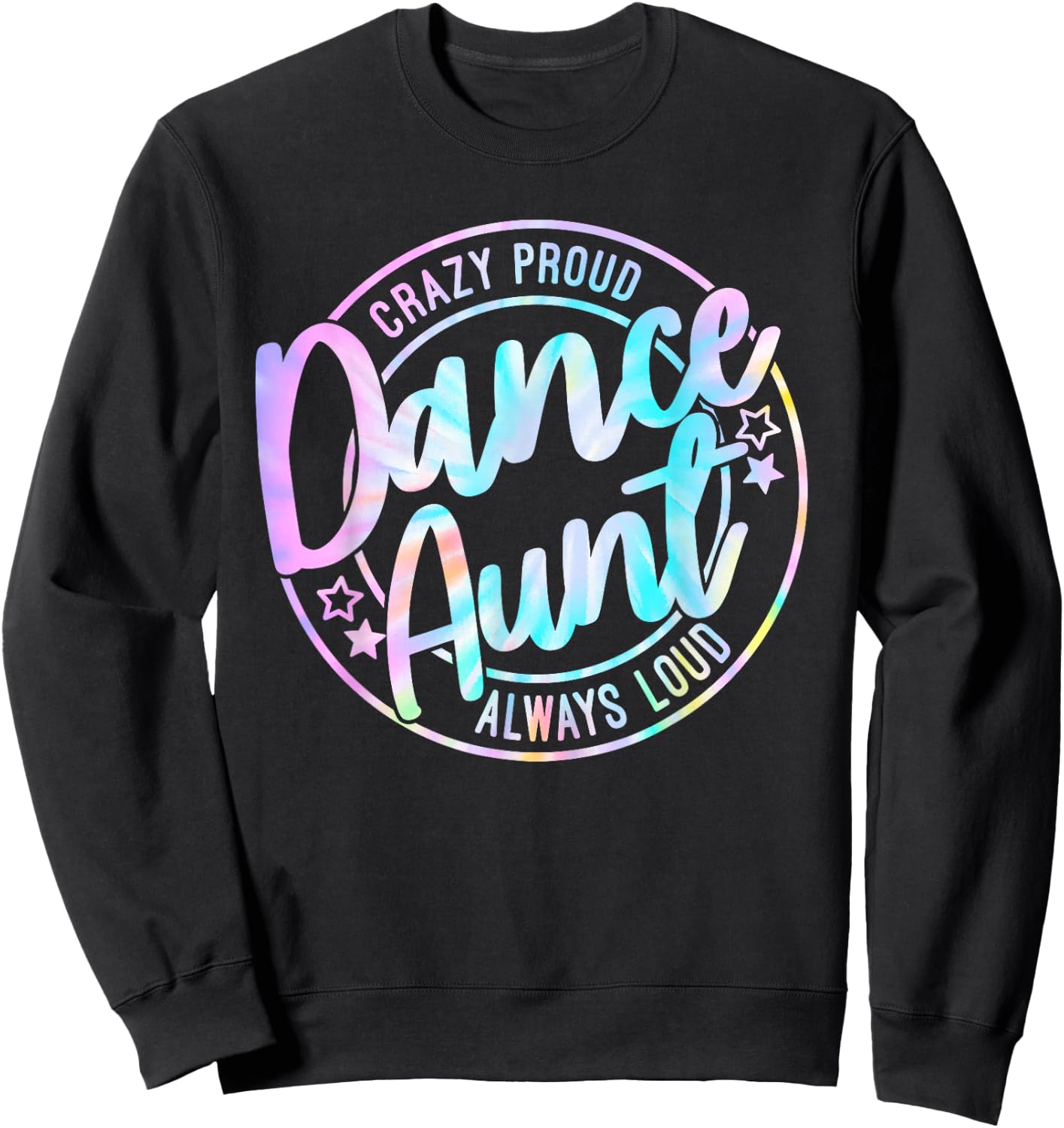 Crazy Proud Tie Dye Dance Aunt Dancing Dancer Auntie Life Sweatshirt - Sweatshirt | Black