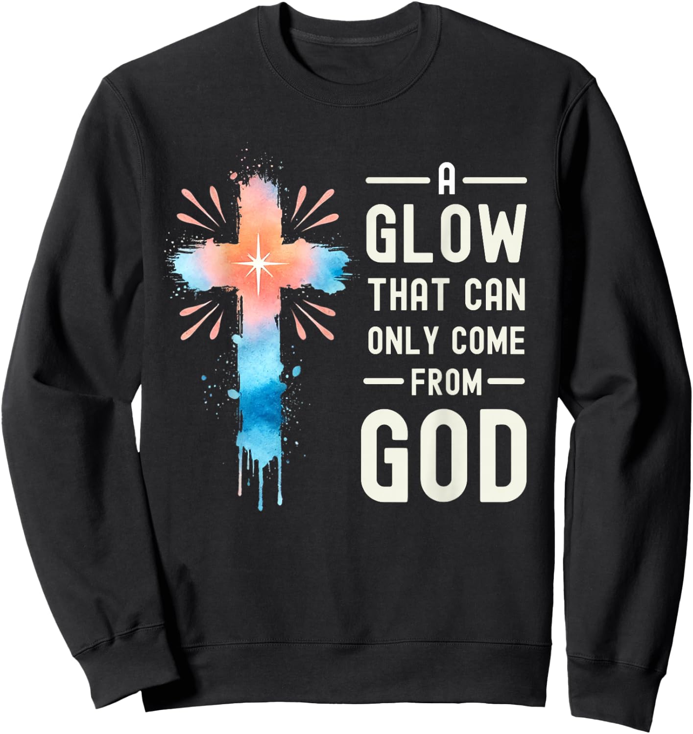 A Glow That Can Only Come From God Religious Quotes Sweatshirt - Sweatshirt | Black