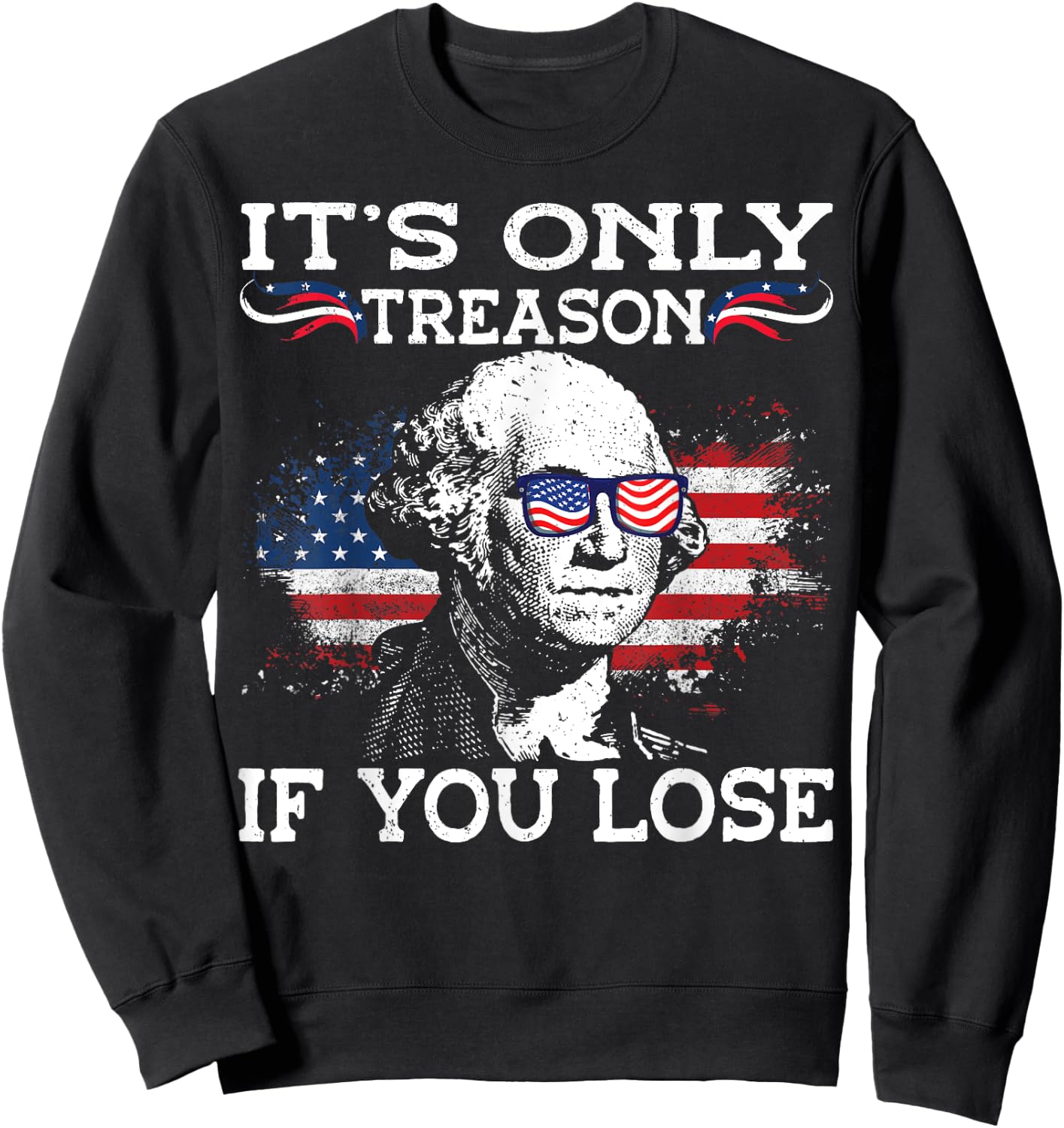 George Washington It's Only Treason If You Lose 4th Of July Men Sweatshirt - Sweatshirt | Black