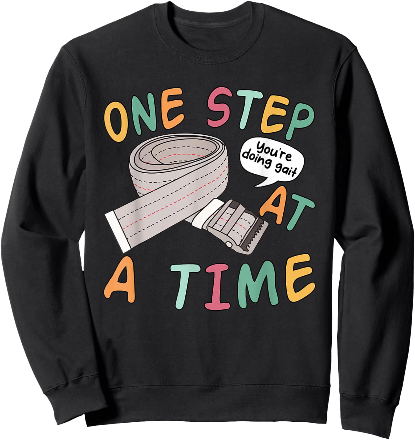 One Step At A Time You're Doing Gait Funny Quote Sweatshirt - Sweatshirt | Black
