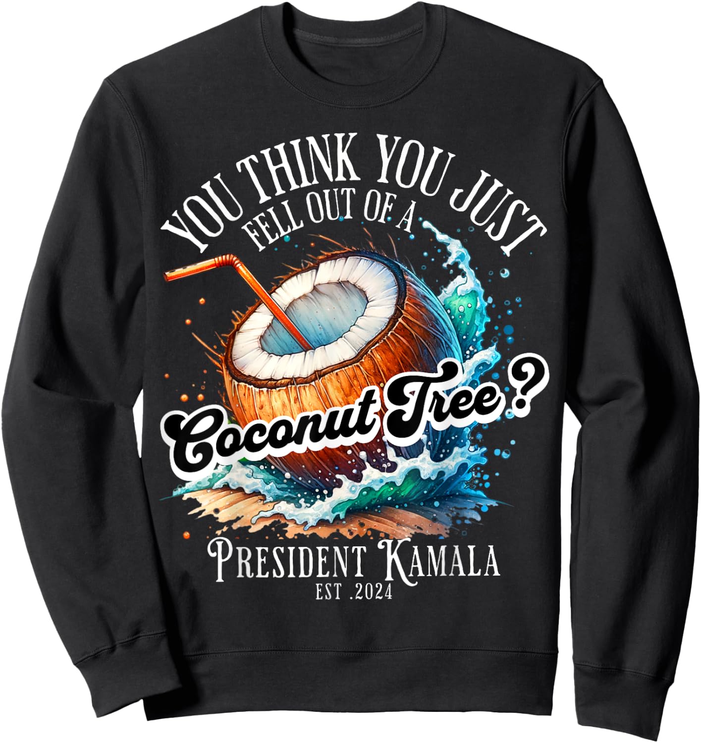 Kamala You Think You Just Fell Out Of A Coconut Tree Funny Sweatshirt - Sweatshirt | Black