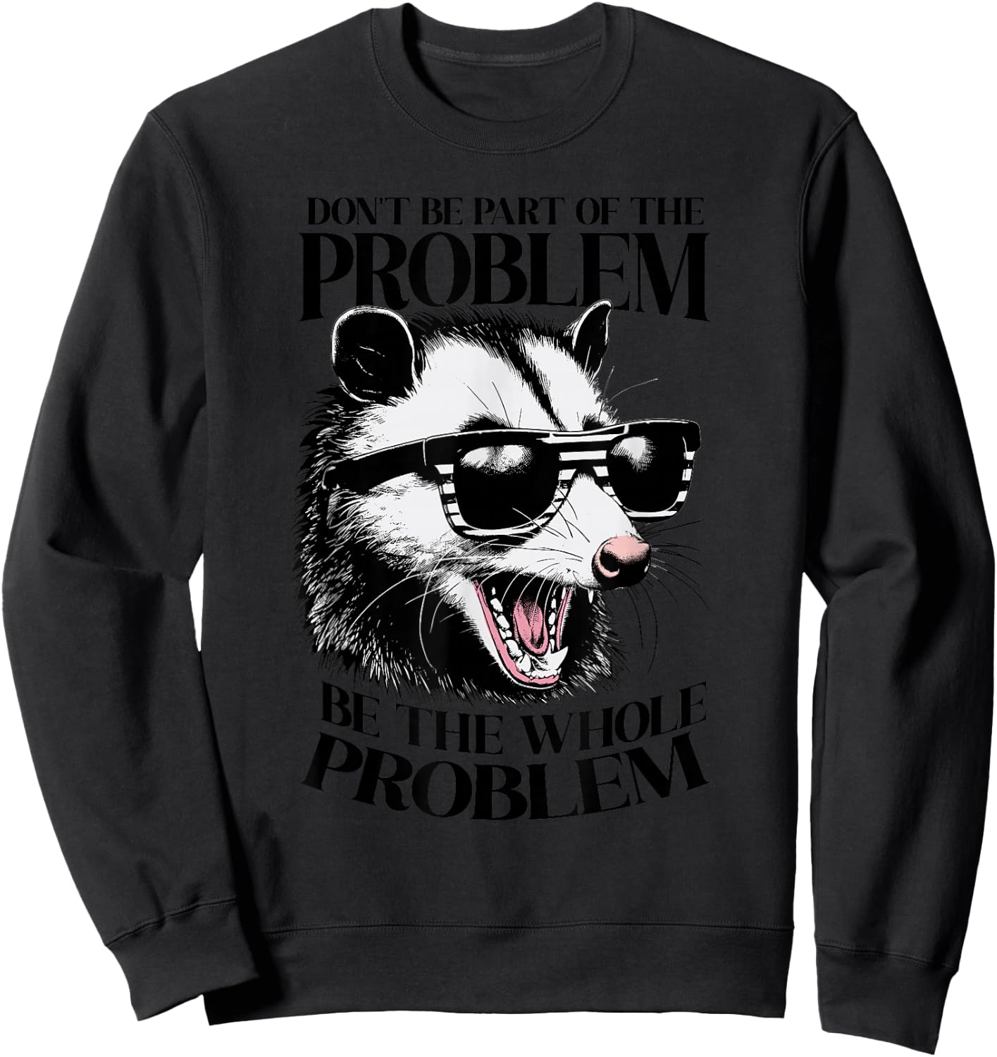 Don't Be Part Of The Problem Be The Whole Problem Opossum Sweatshirt - Sweatshirt | Black