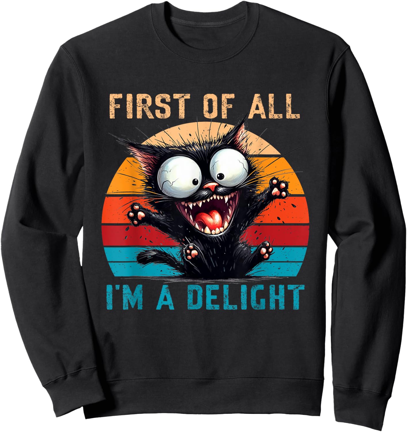 First Of All I'm A Delight Funny Sarcastic Cat Men Women Sweatshirt - Sweatshirt | Black
