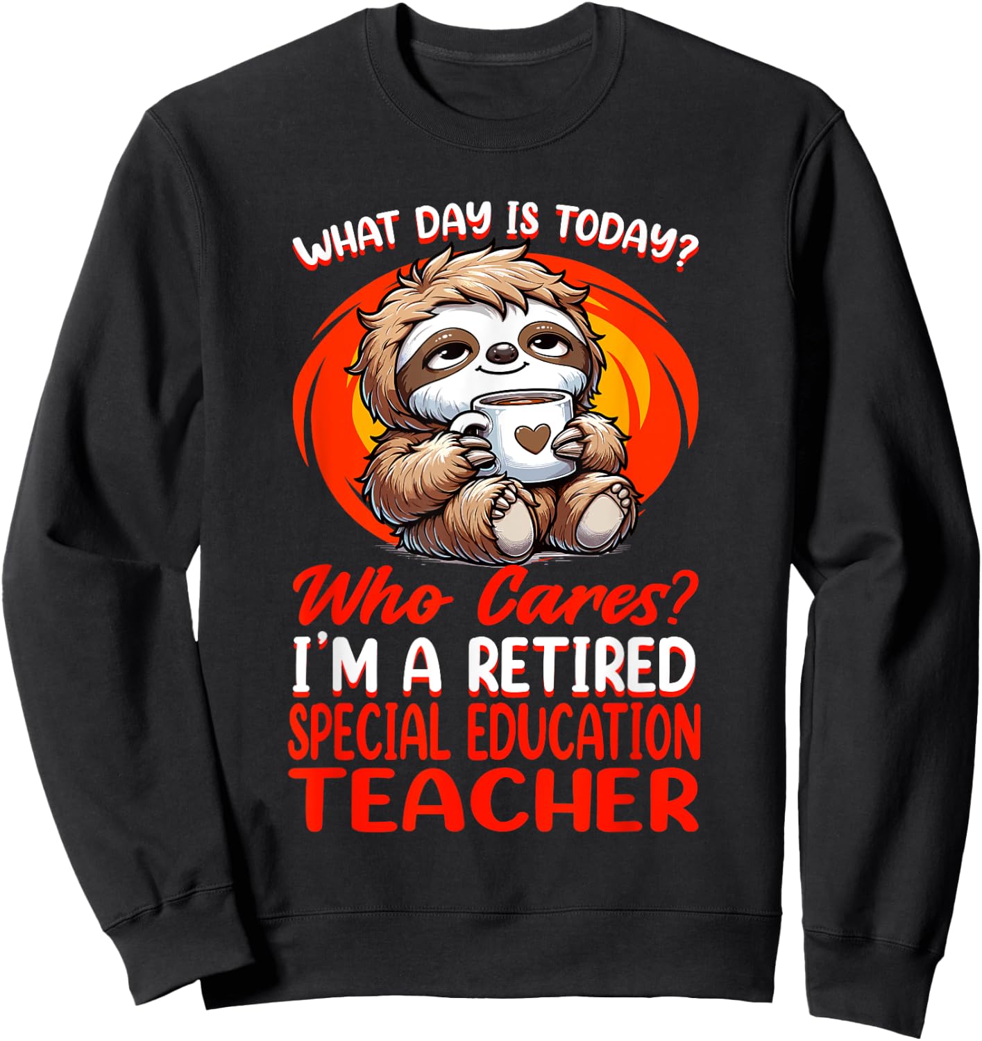 What Day Is Today Retired Special Education Teacher Sweatshirt - Sweatshirt | Black
