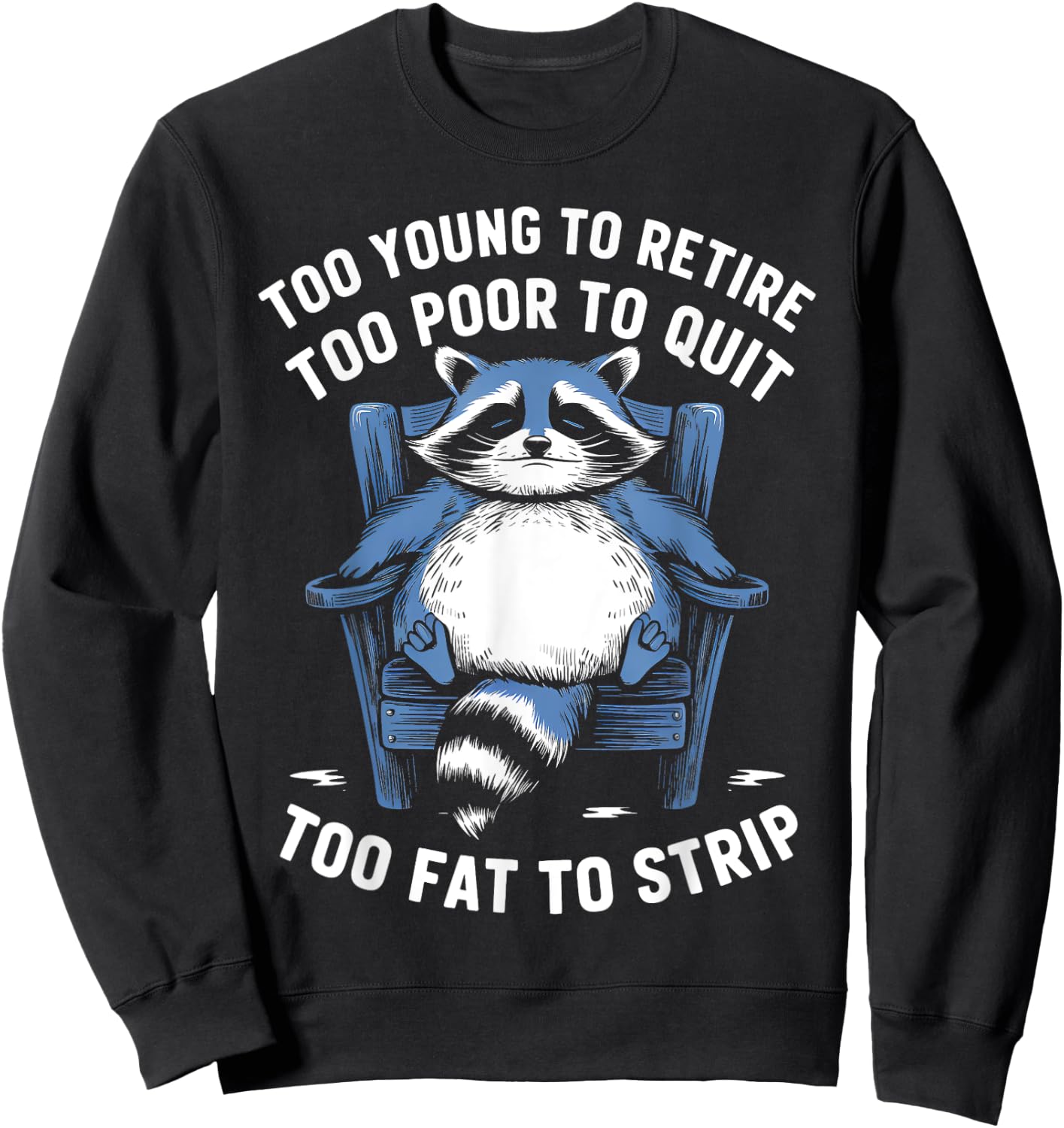 Too Young To Retire Too Poor To Quit Too Fat Strip Racoon Sweatshirt - Sweatshirt | Black