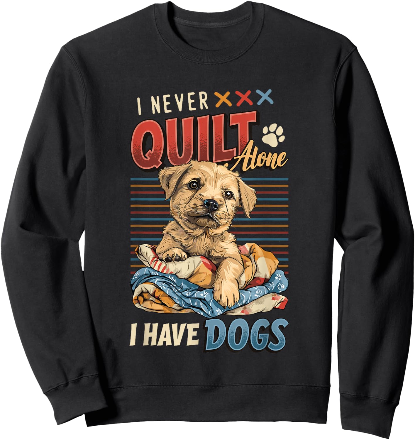 I Never Quilt Alone I Have Dogs Quilting Sweatshirt - Sweatshirt | Black