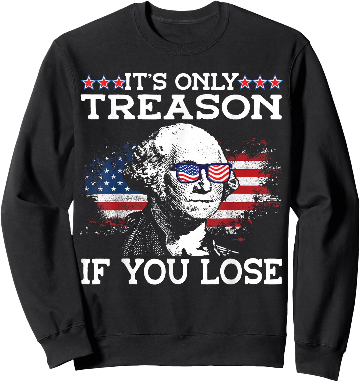 George Washington It's Only Treason If You Lose 4th Of July Men Sweatshirt - Sweatshirt | Black