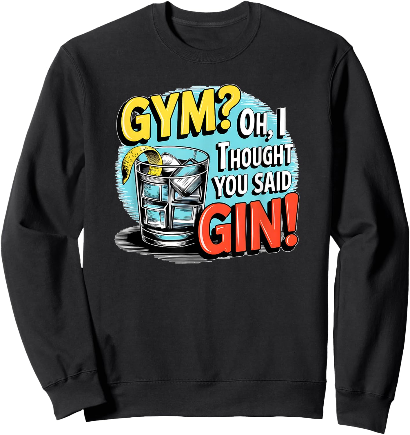 Gym? Oh, I thought you said Gin! funny sarcastic humor Sweatshirt - Sweatshirt | Black