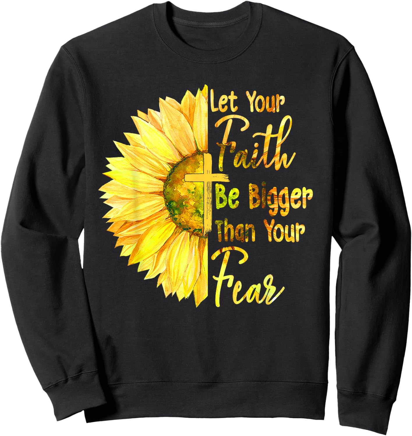 Let Your Faith Be Bigger Than Your Fear Sunflower Christian Sweatshirt - Sweatshirt | Black