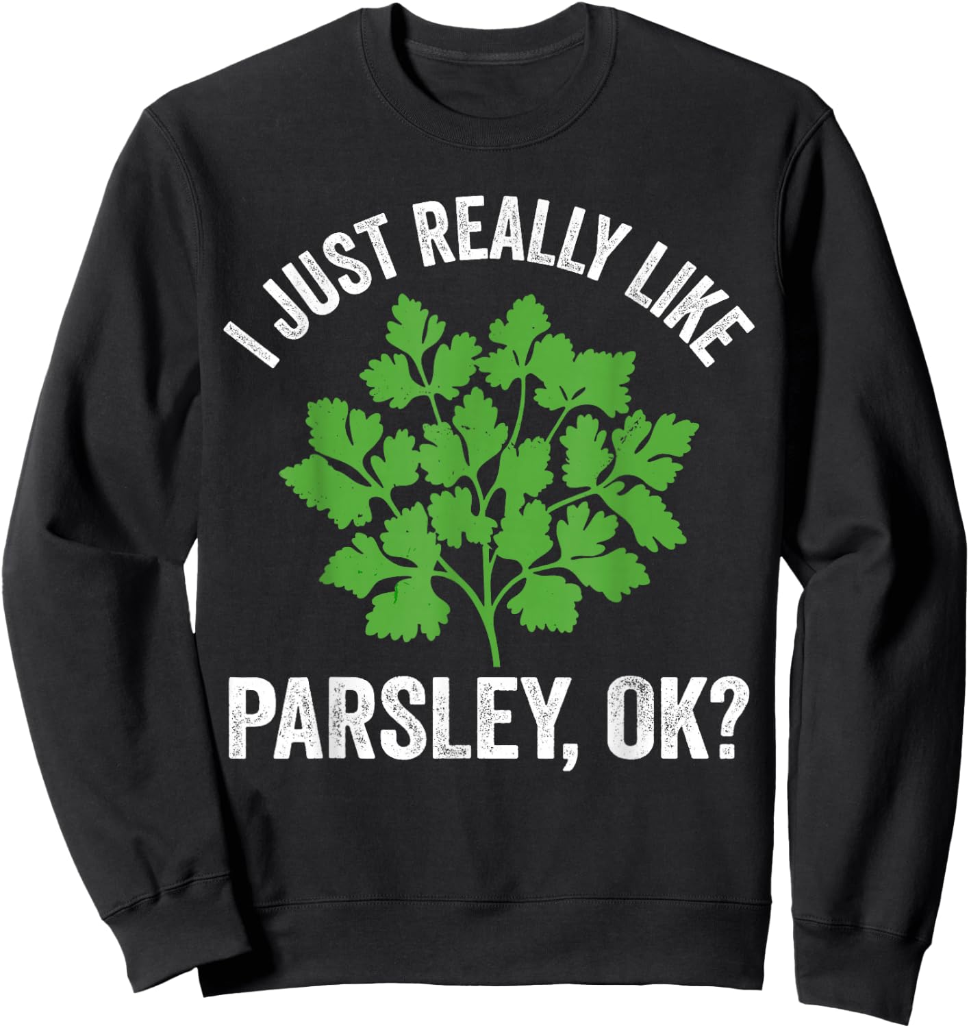 I just really like parsley, ok? culinary herb, larsley lover Sweatshirt - Sweatshirt | Black