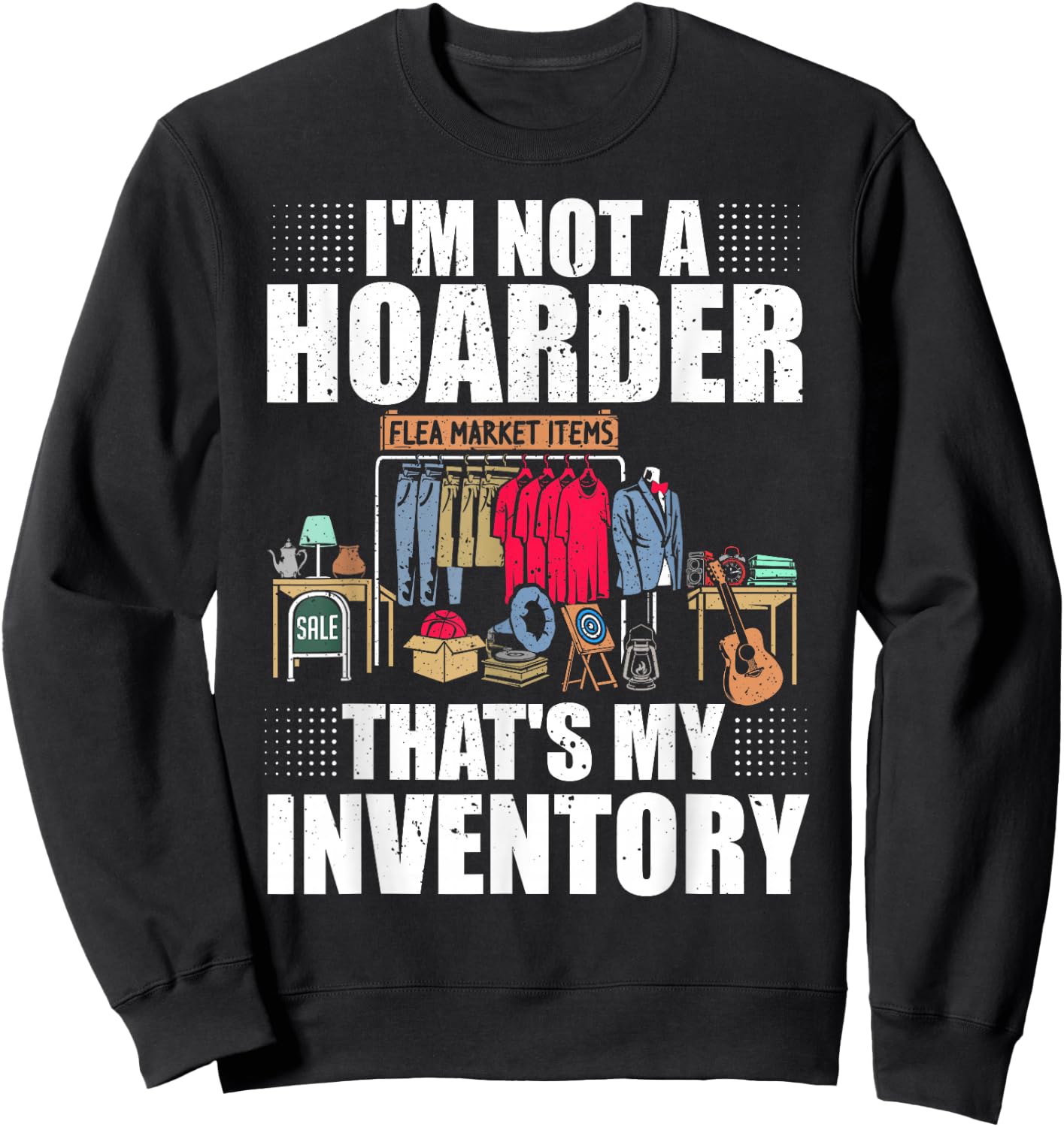 I'm Not A Hoarder That's My Inventory Flea Market Garage Sweatshirt - Sweatshirt | Black