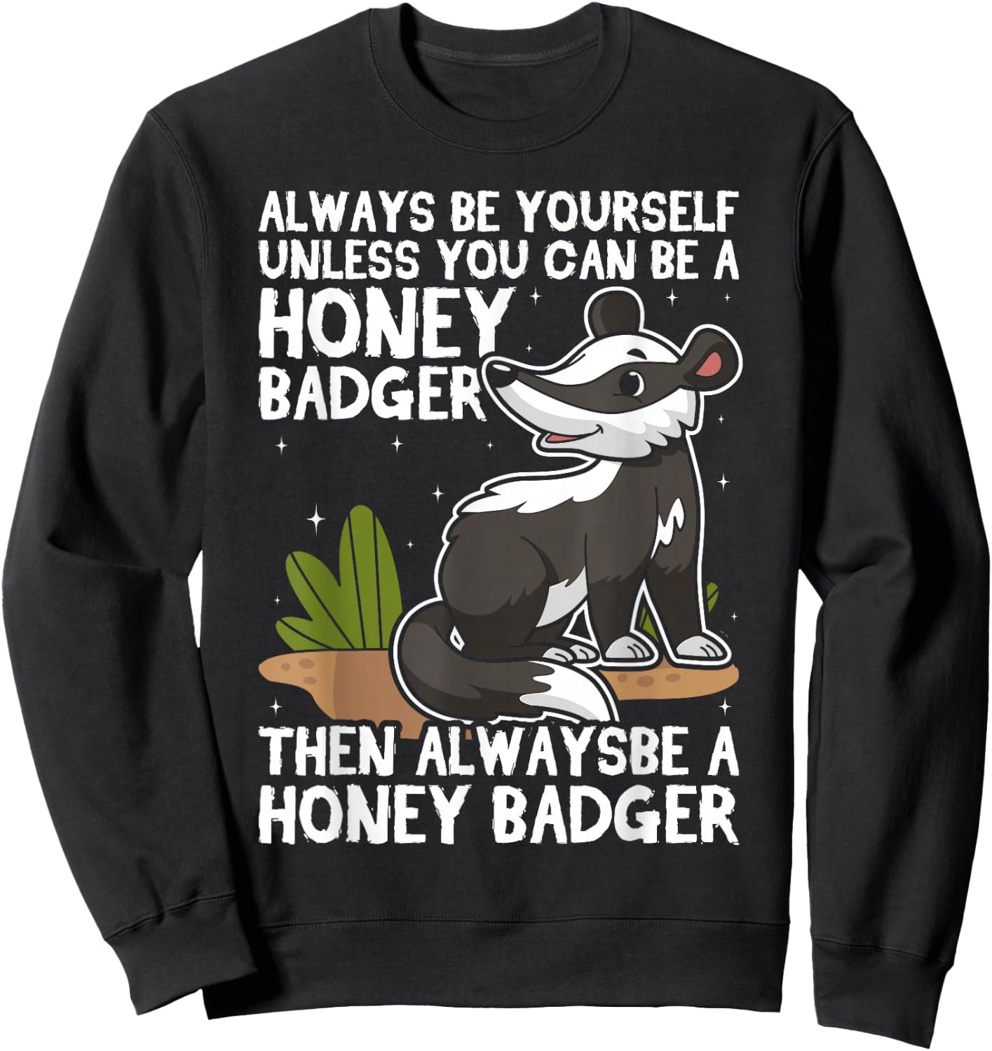 Always Be Yourself Unless You Can Be A Honey Badger Sweatshirt - Sweatshirt | Black