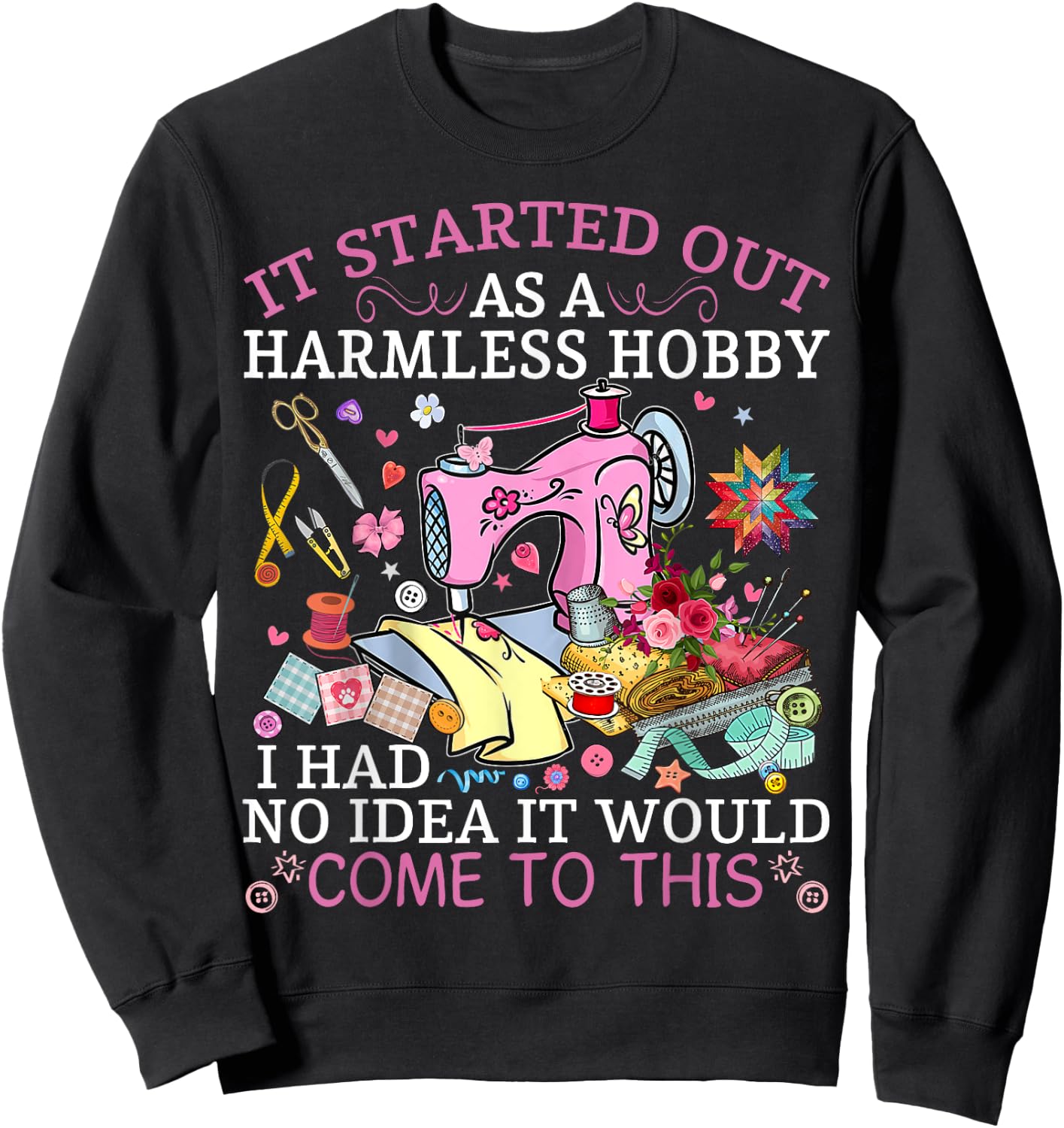 Funny Quilting It Started Out As A Harmless Hobby Sewing Sweatshirt - Sweatshirt | Black