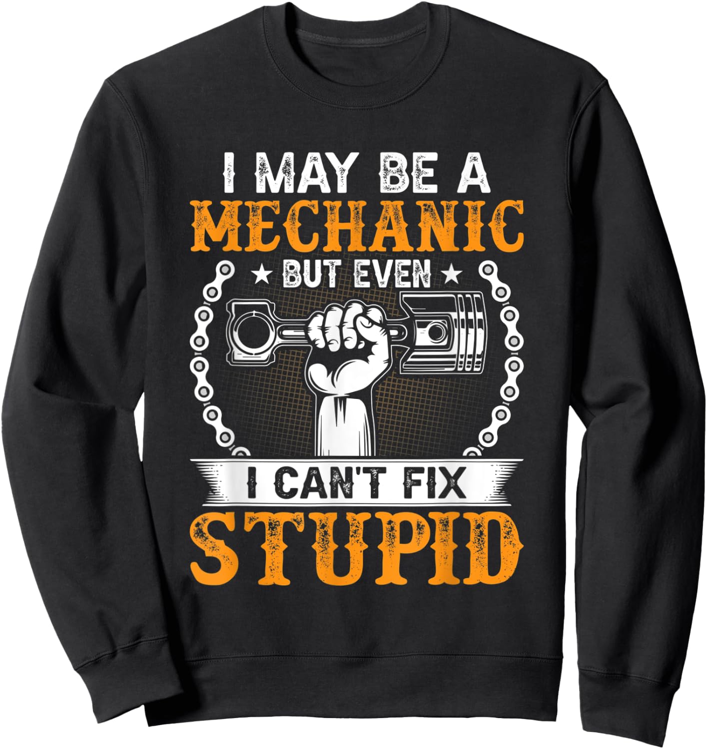 I May Be A Mechanic but Even I Can't Fix Stupid Sweatshirt - Sweatshirt | Black
