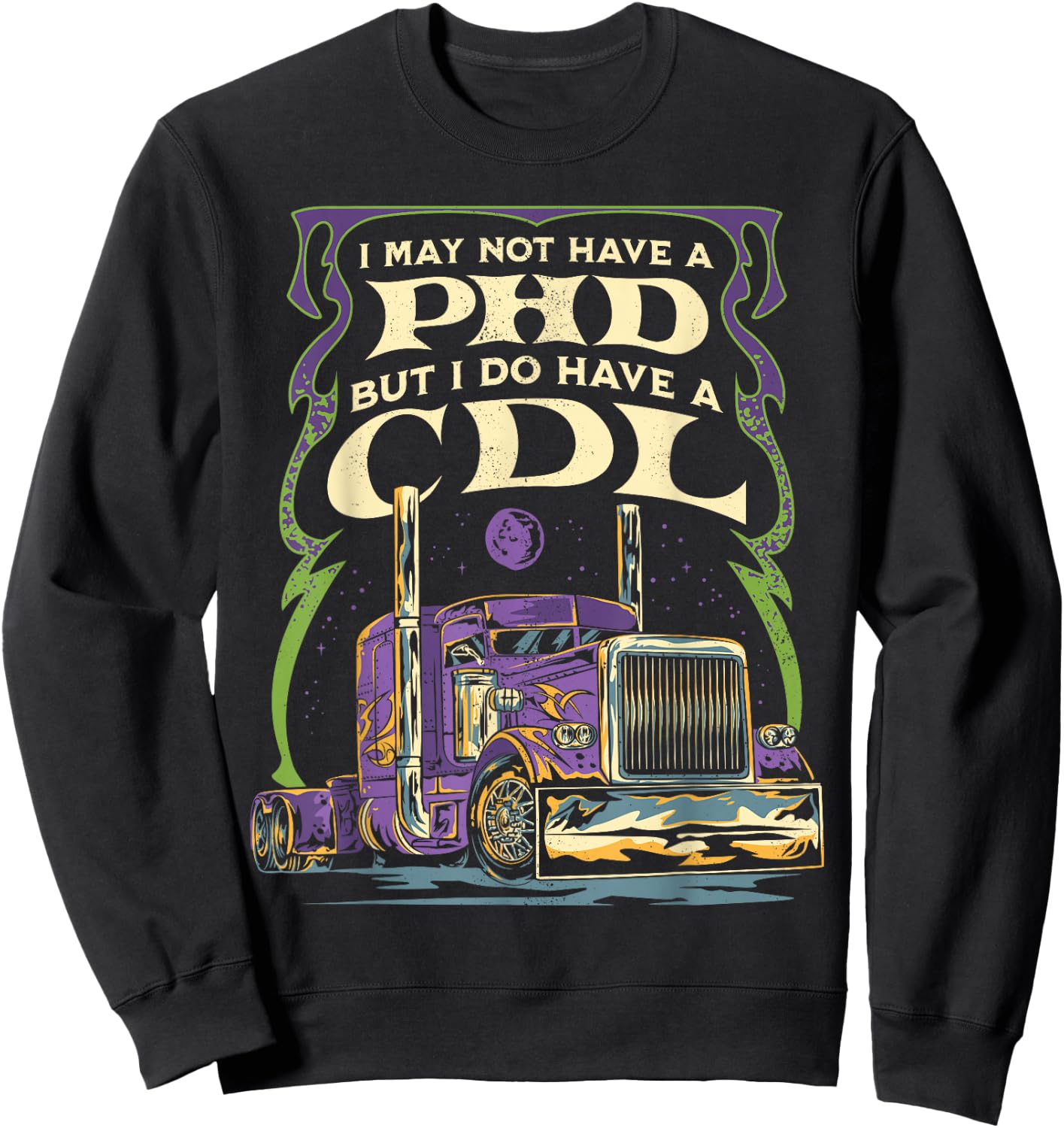 CDL Trucker Truck Driver I May Not Have A PhD Funny Driving Sweatshirt - Sweatshirt | Black