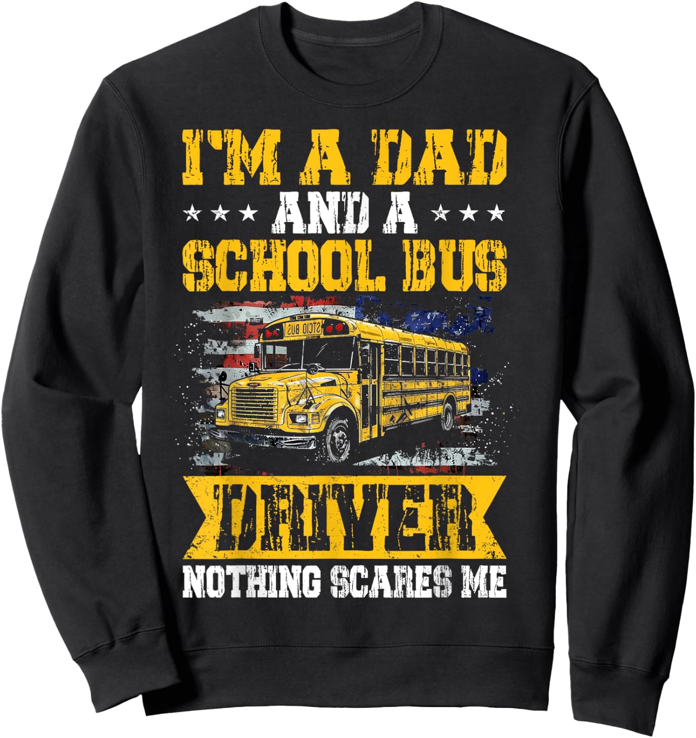I'm a Dad and a School Bus Driver Nothing Scares Me Funny Sweatshirt - Sweatshirt | Black