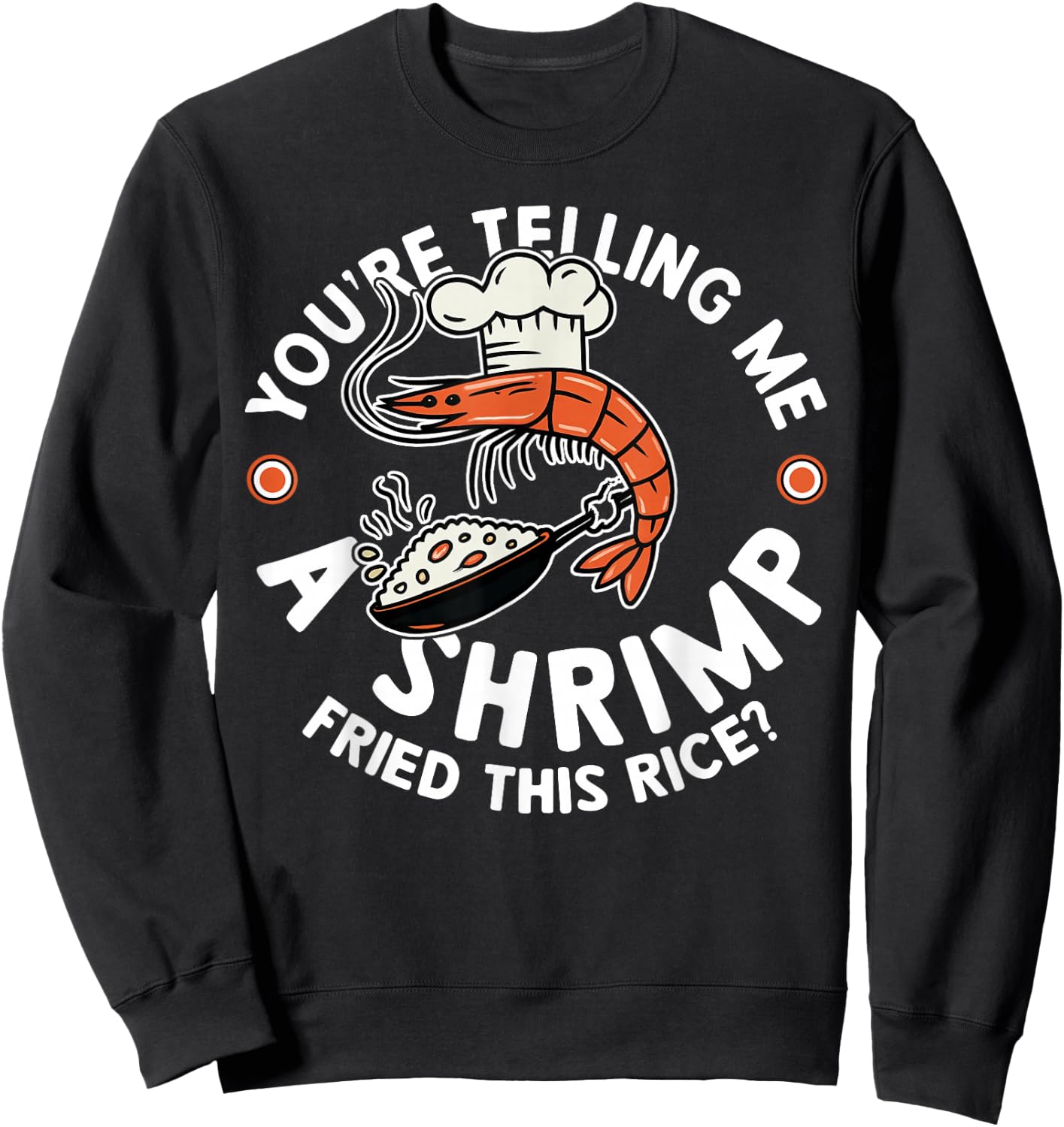 You're Telling Me A Shrimp Fried This Rice Sweatshirt - Sweatshirt | Black