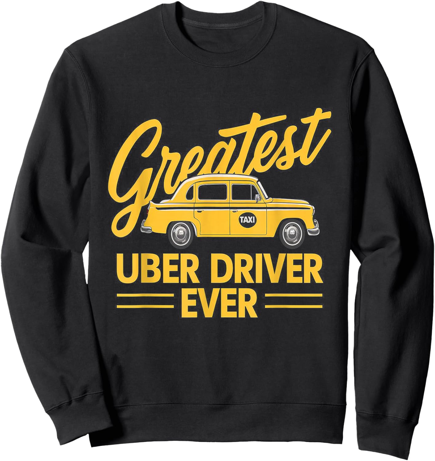 Greatest Uber Driver Ever Uber Driver Funny Sweatshirt - Sweatshirt | Black