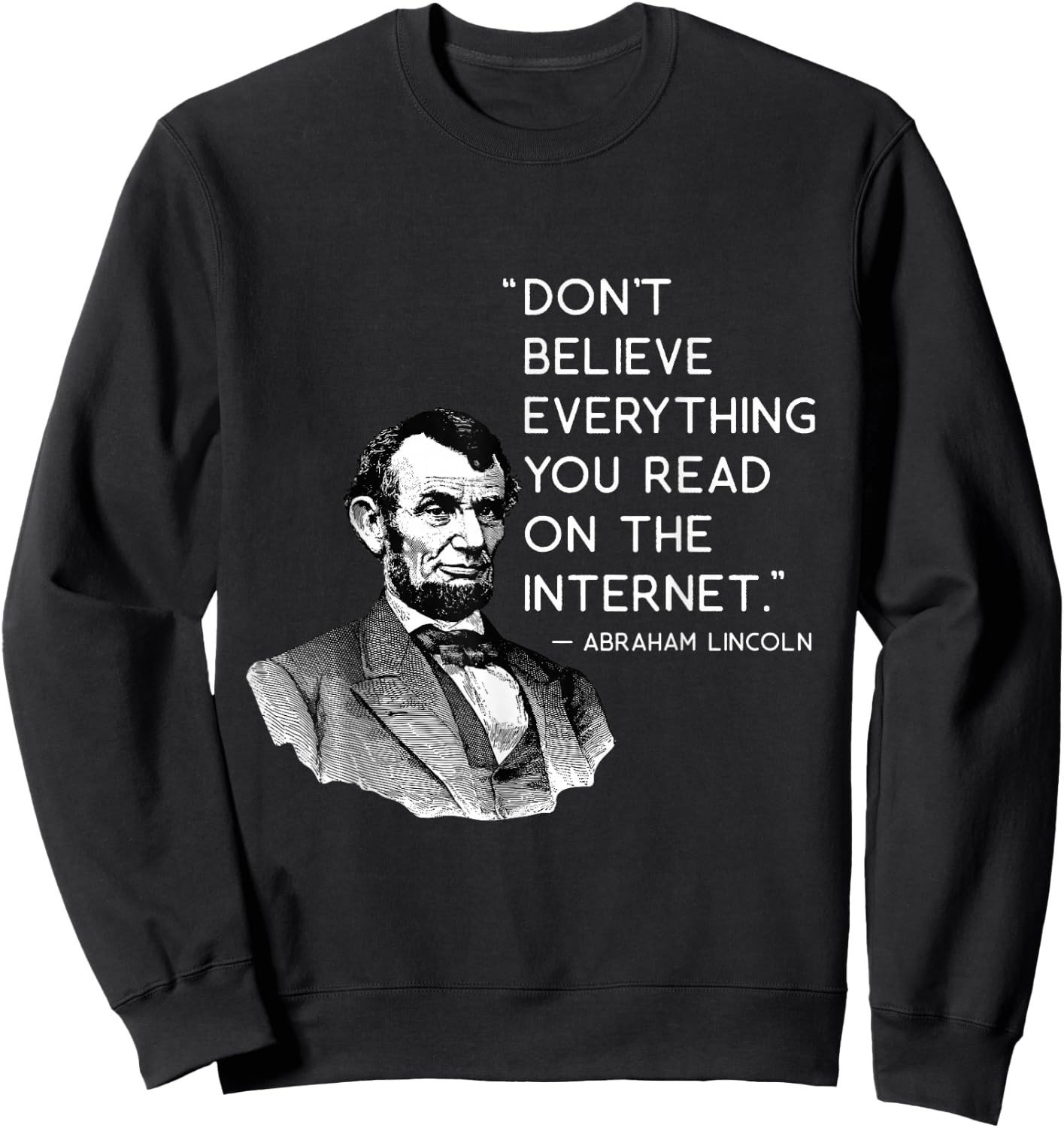 Don't Believe Everything Funny Abe Lincoln Internet Quote Sweatshirt - Sweatshirt | Black