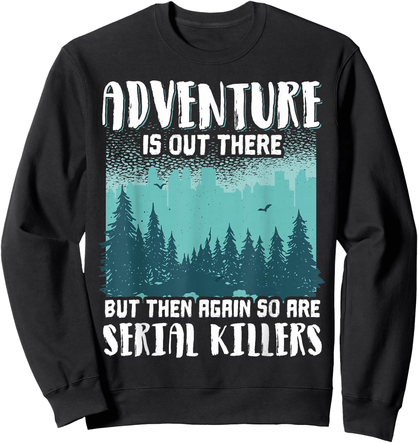 Adventure Is Out There But Then Again So Are Serial Killers Sweatshirt - Sweatshirt | Black