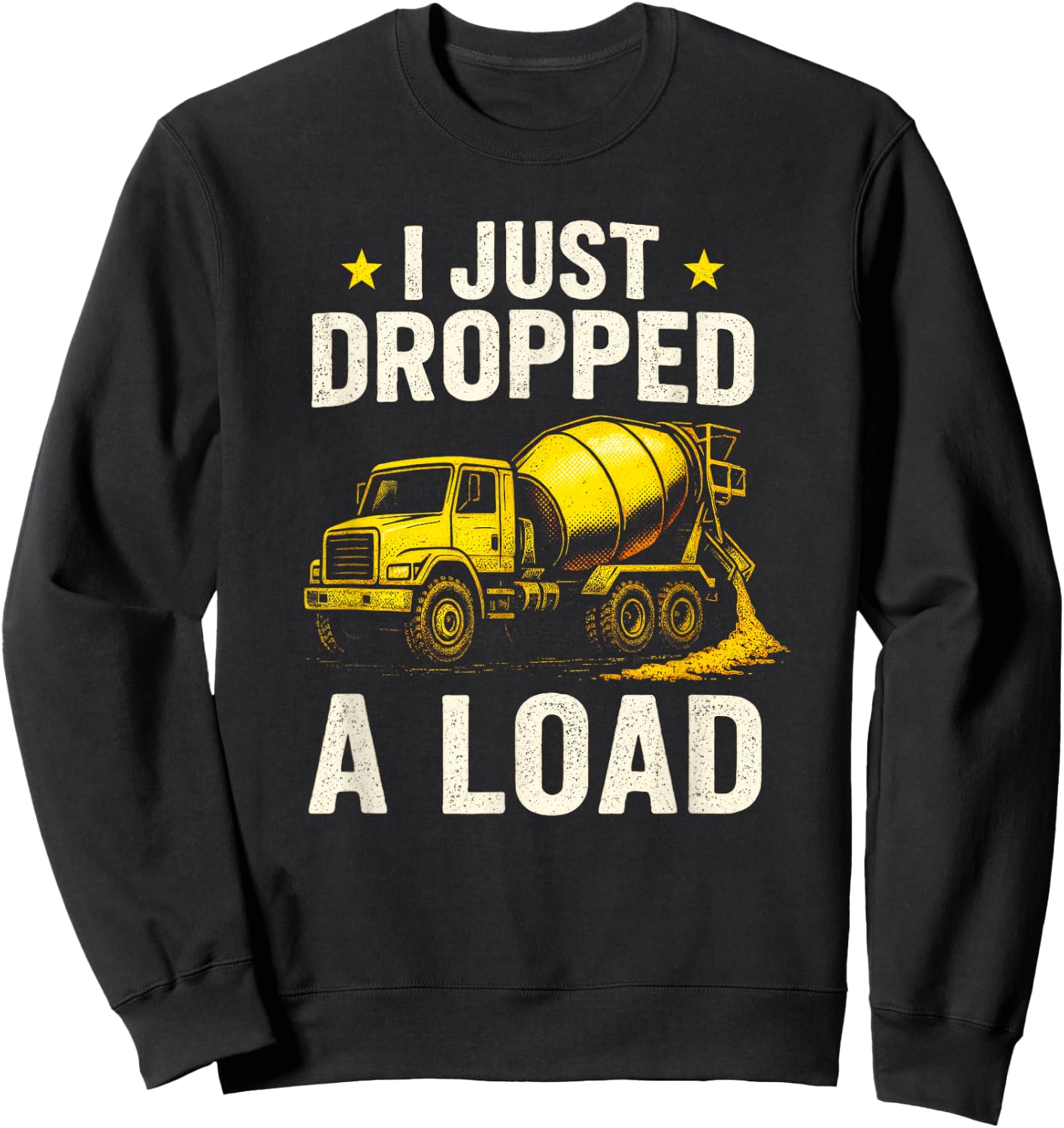 I Just Dropped A Load - Concrete Mixer Truck Sweatshirt - Sweatshirt | Black