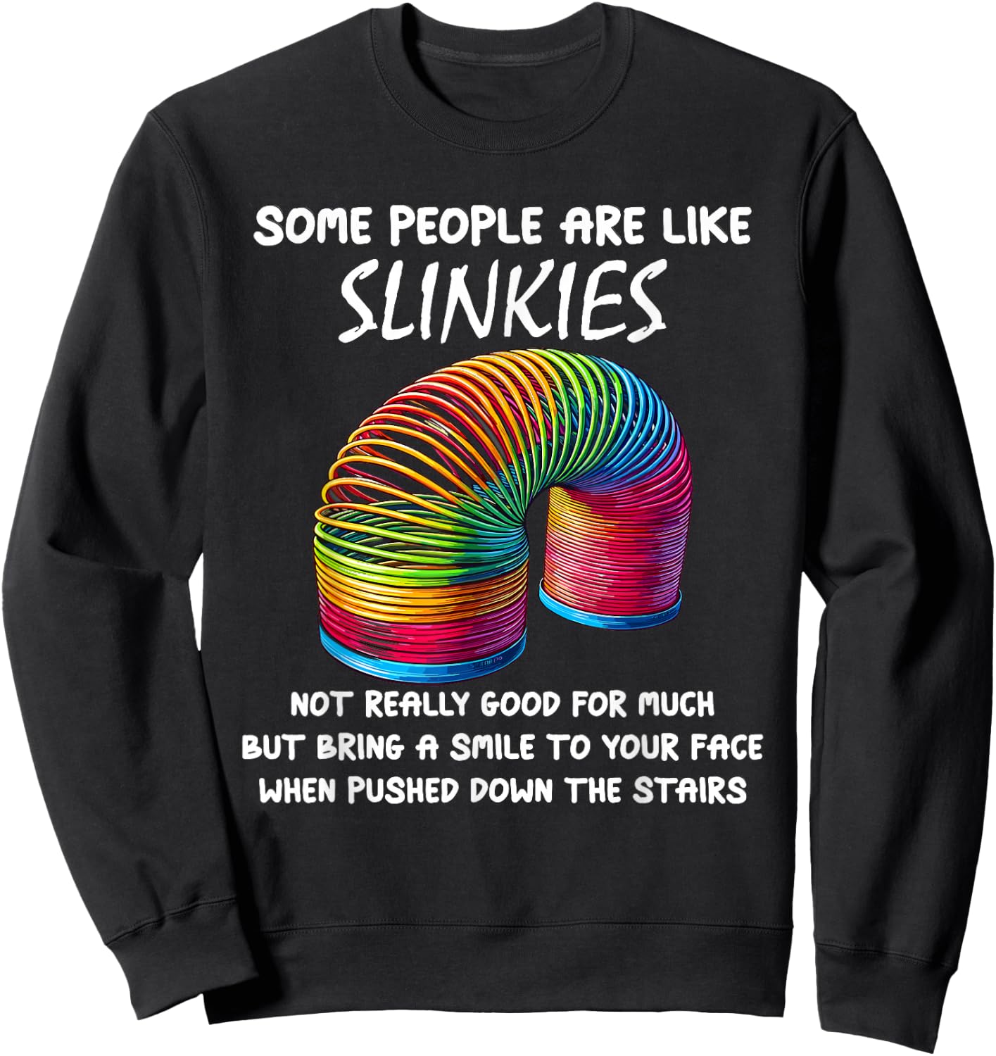 Sarcastic Some People Are Like Slinkies Funny Humor Quote Sweatshirt - Sweatshirt | Black