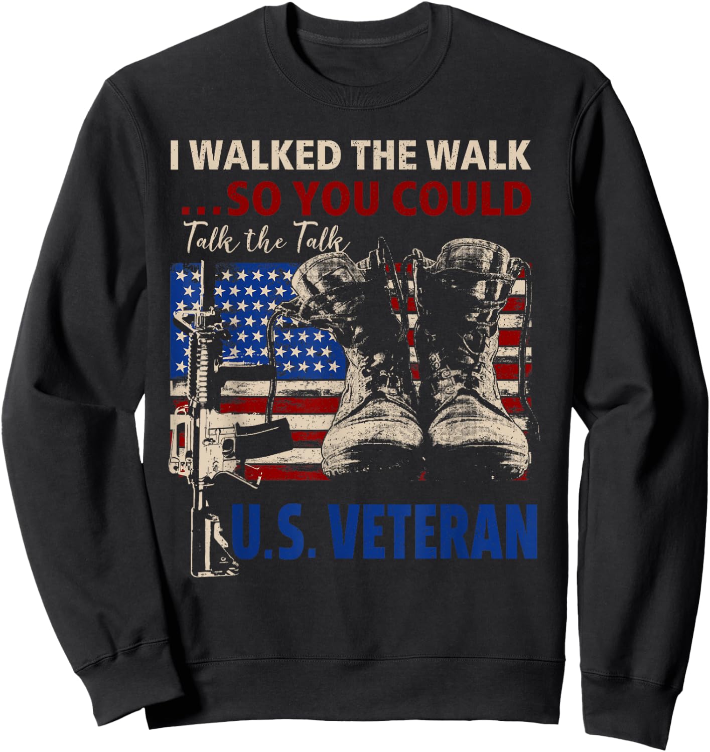 I Walked The Walk So You Could Talk The Talk U.S Veteran Sweatshirt - Sweatshirt | Black