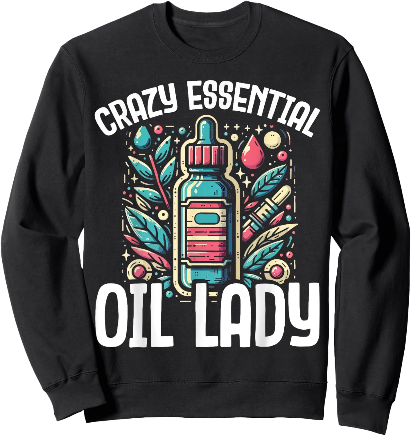 Crazy Essential Oil Lady - Funny Gift Aromatherapy Sweatshirt - Sweatshirt | Black