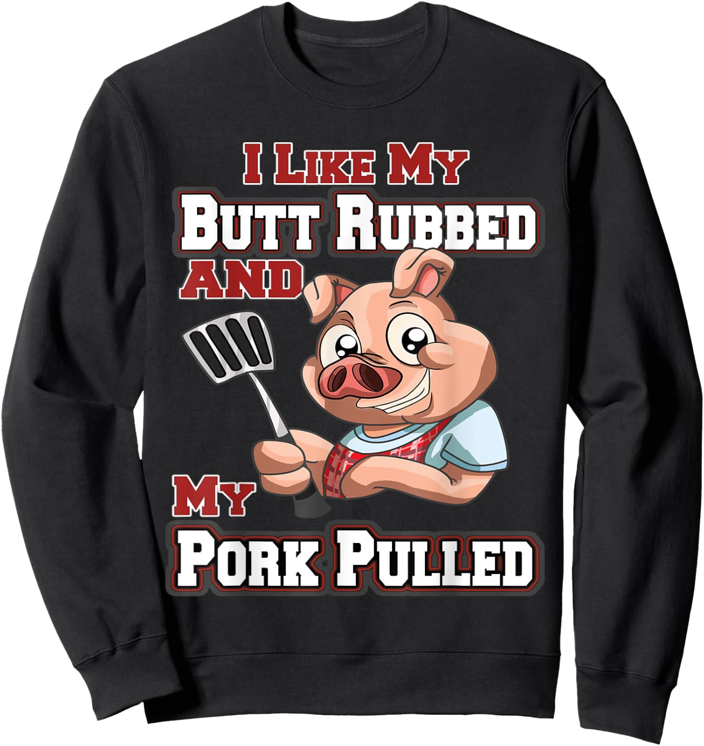 I Like My Butt Rubbed and My Pork Pulled Funny BBQ Sweatshirt - Sweatshirt | Black