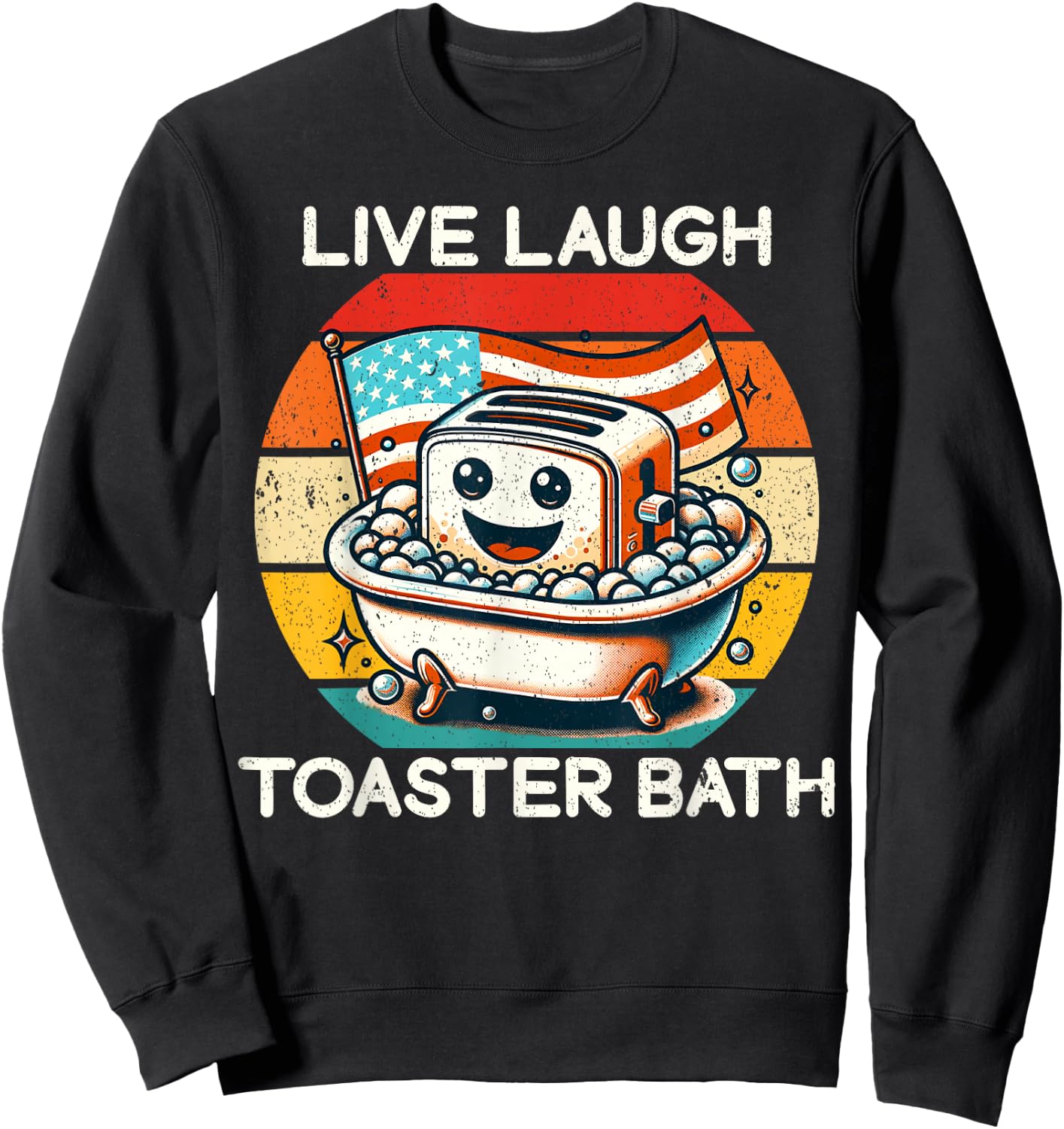 Live Laugh Toaster Bath Funny Saying USA flag Sweatshirt - Sweatshirt | Black