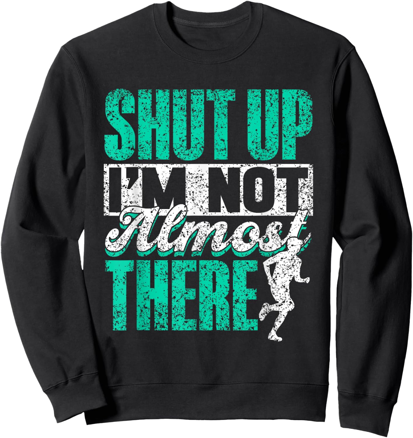 Shut Up I'm Not Almost There Jogger Runner Run Running Sweatshirt - Sweatshirt | Black