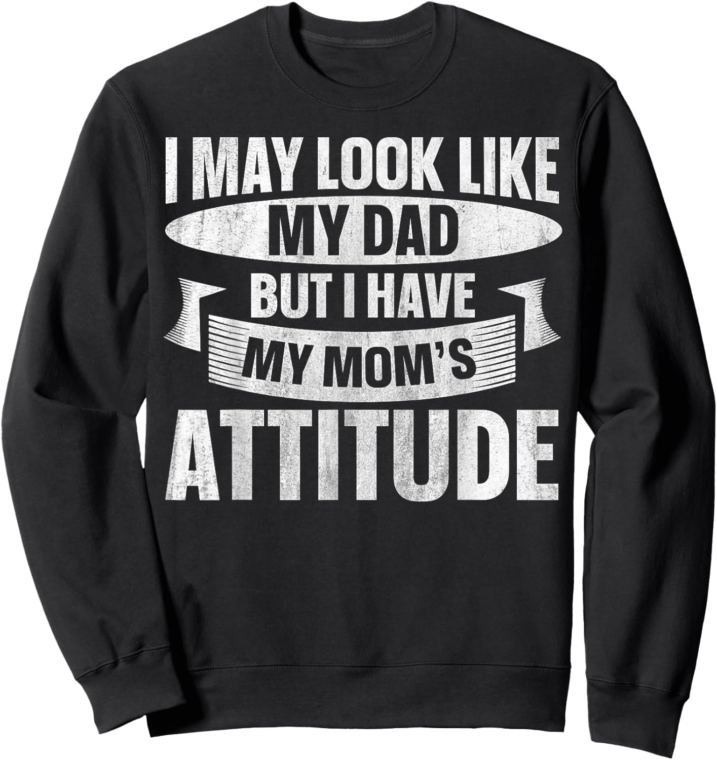 I May Look Like My Dad But I Have My Mom's Attitude Sweatshirt - Sweatshirt | Black