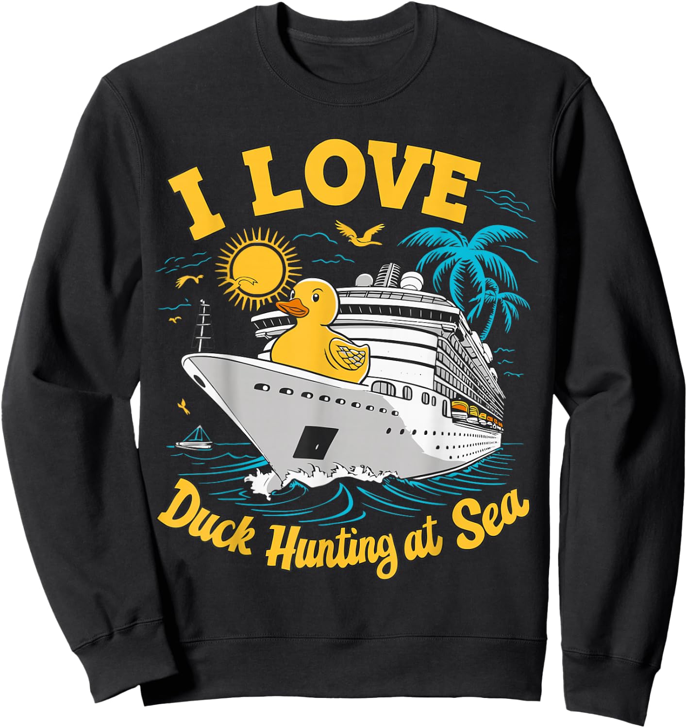 Rubber Duck I Love Duck Hunting at Sea Cruise Ship Funny Sweatshirt - Sweatshirt | Black