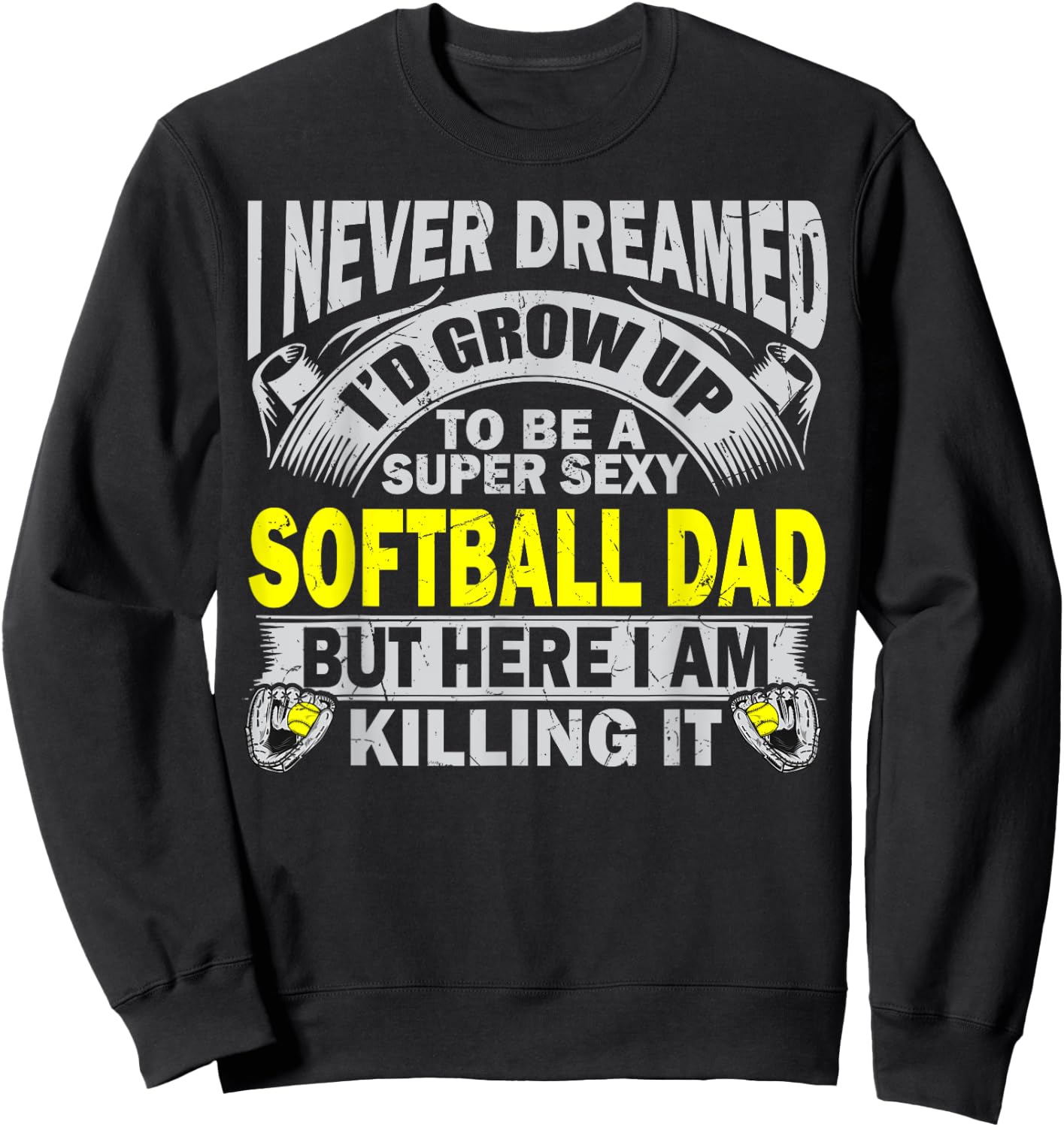 I Never Dreamed I'd Grow Up To Be A Super Sexy Softball Dad Sweatshirt - Sweatshirt | Black