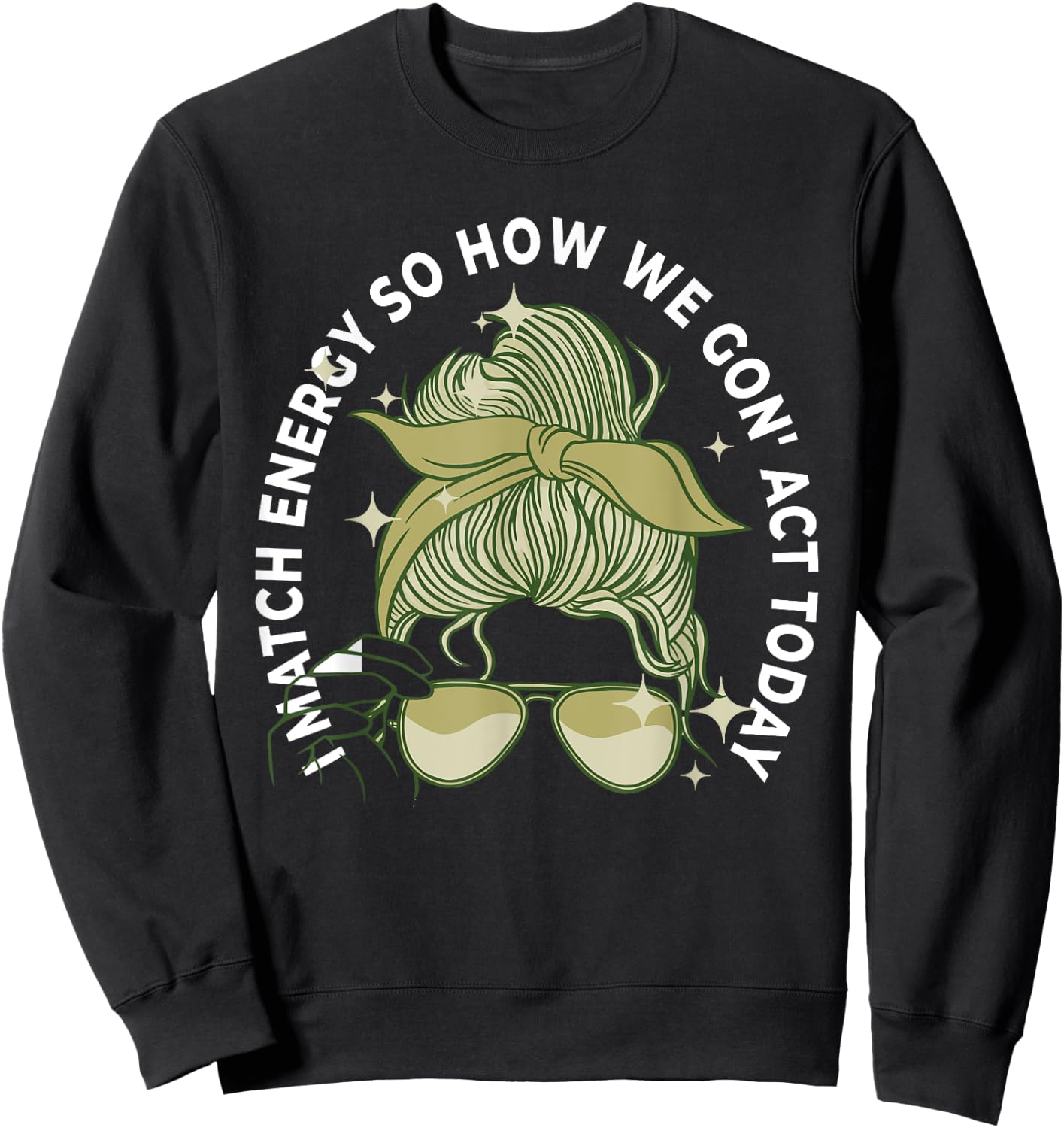 I Match Energy So How We Gon' Act Today Funny I Match Energy Sweatshirt - Sweatshirt | Black