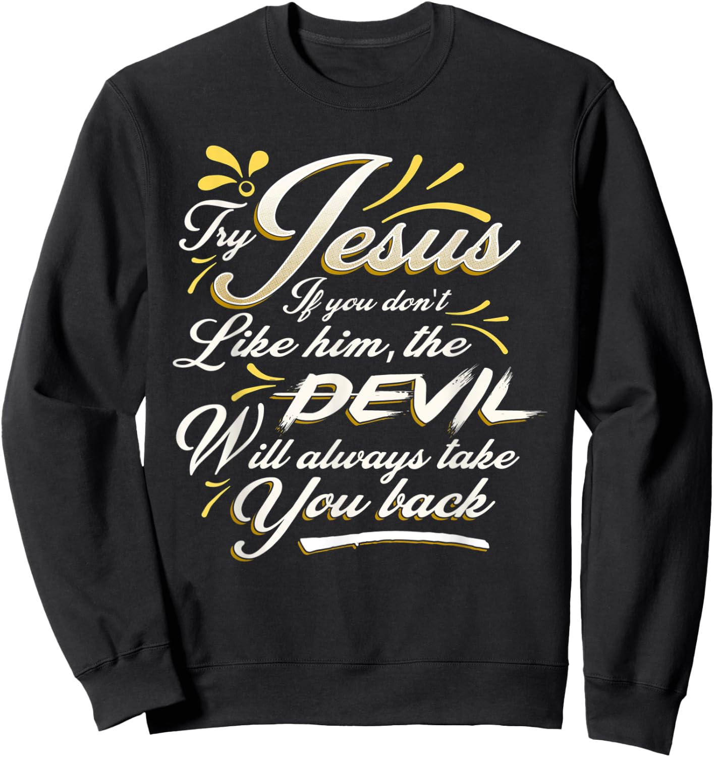 TRY JESUS shirt Devil Will Take You Back Turn To Christ gift Sweatshirt - Sweatshirt | Black