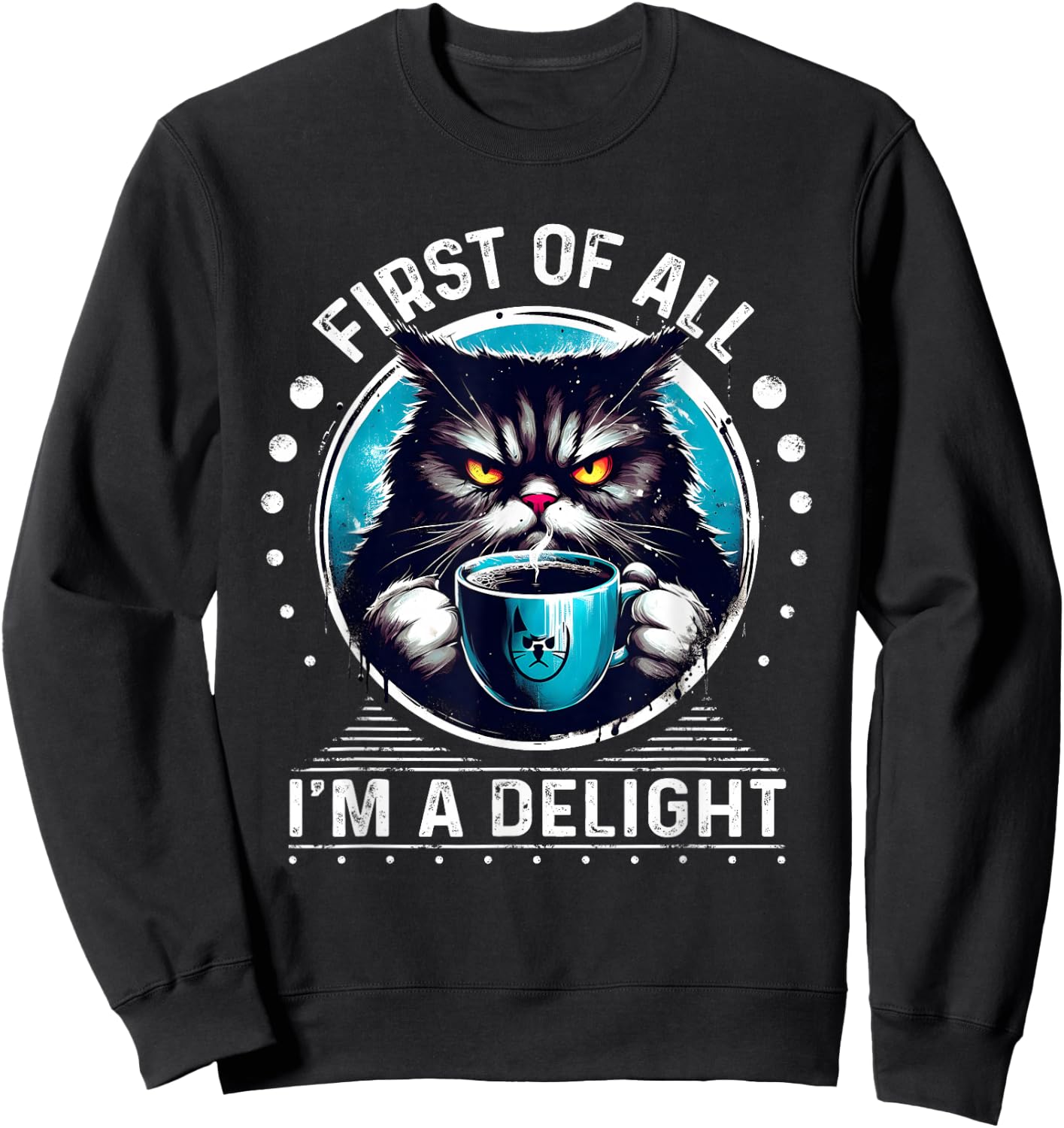First Of All I m a Delight Cat Coffee Shirt Sarcastic Sweatshirt - Sweatshirt | Black