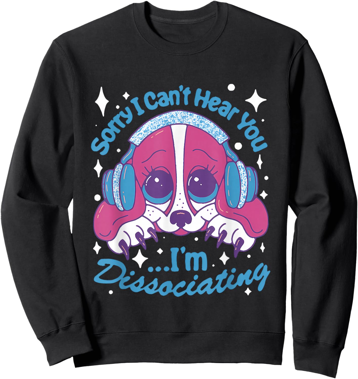 Sorry I Can't Hear You I'm Dissociating Funny Dog Design Sweatshirt - Sweatshirt | Black