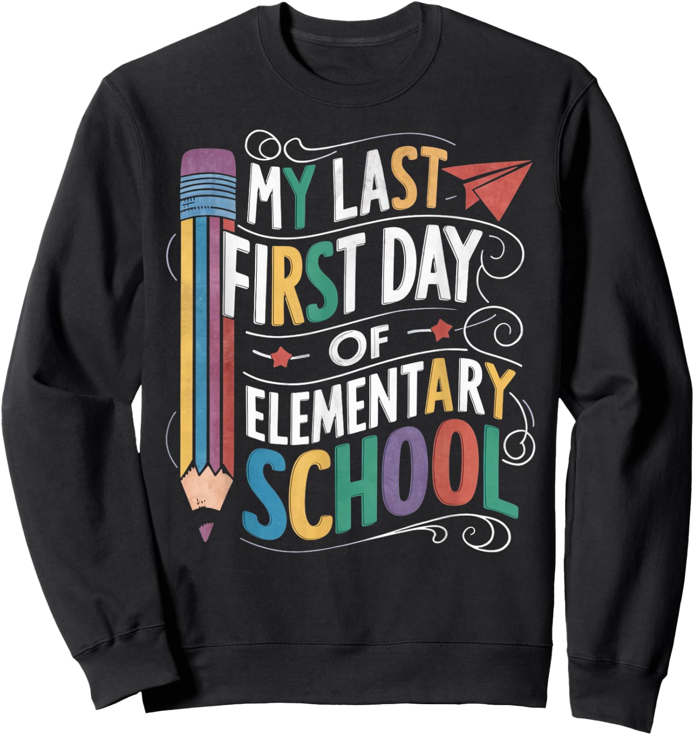 My Last First Day Of Elementary School Funny Back to School Sweatshirt - Sweatshirt | Black