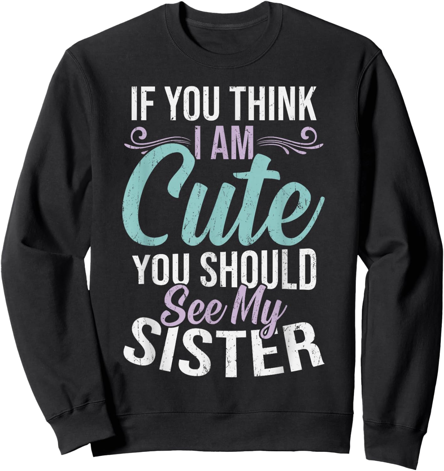 If You Think I'm Cute You Should See My Sister Vintage Sweatshirt - Sweatshirt | Black