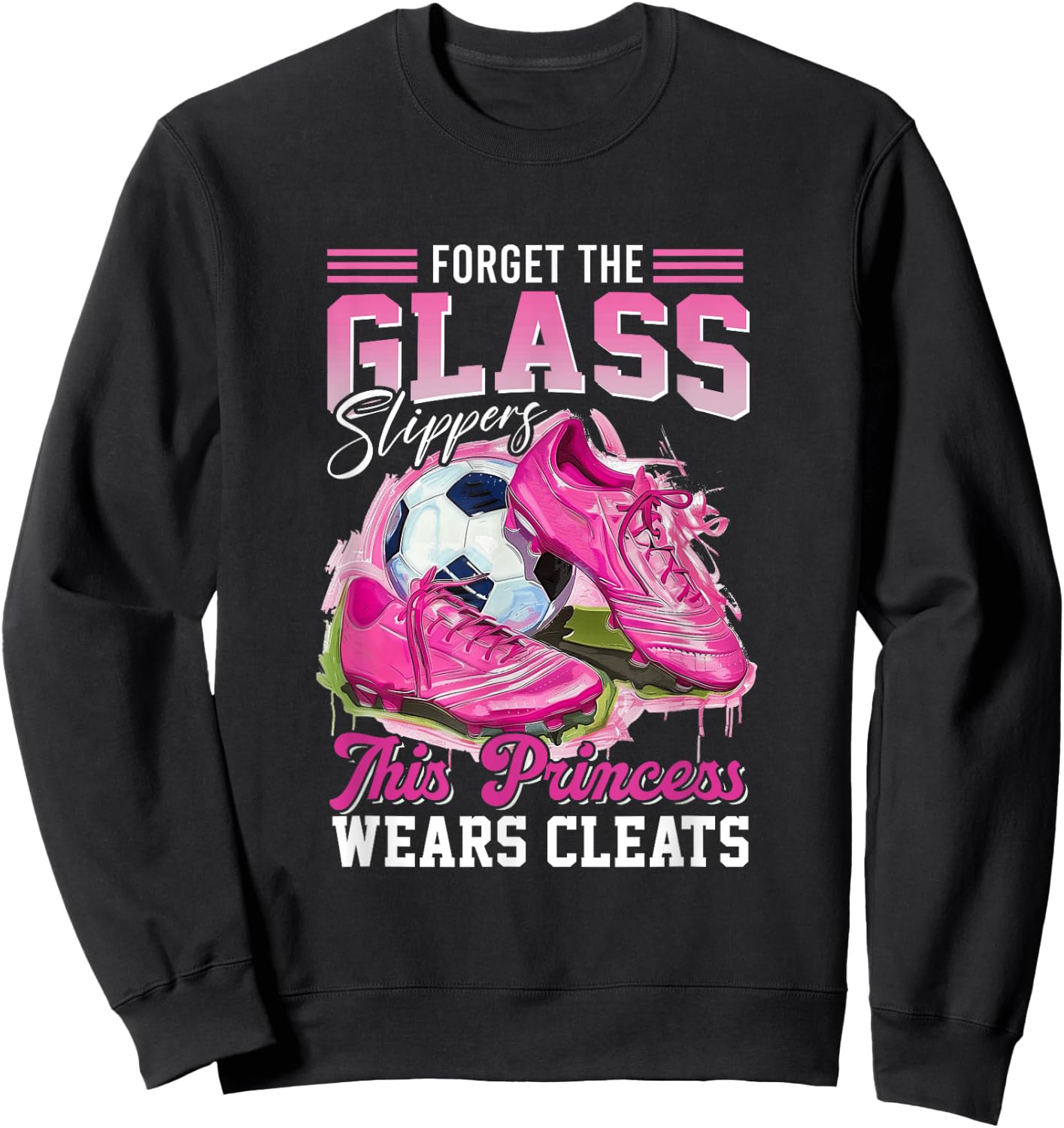 Forget The Glass Slippers This Princess Wears Cleats Soccer Sweatshirt - Sweatshirt | Black