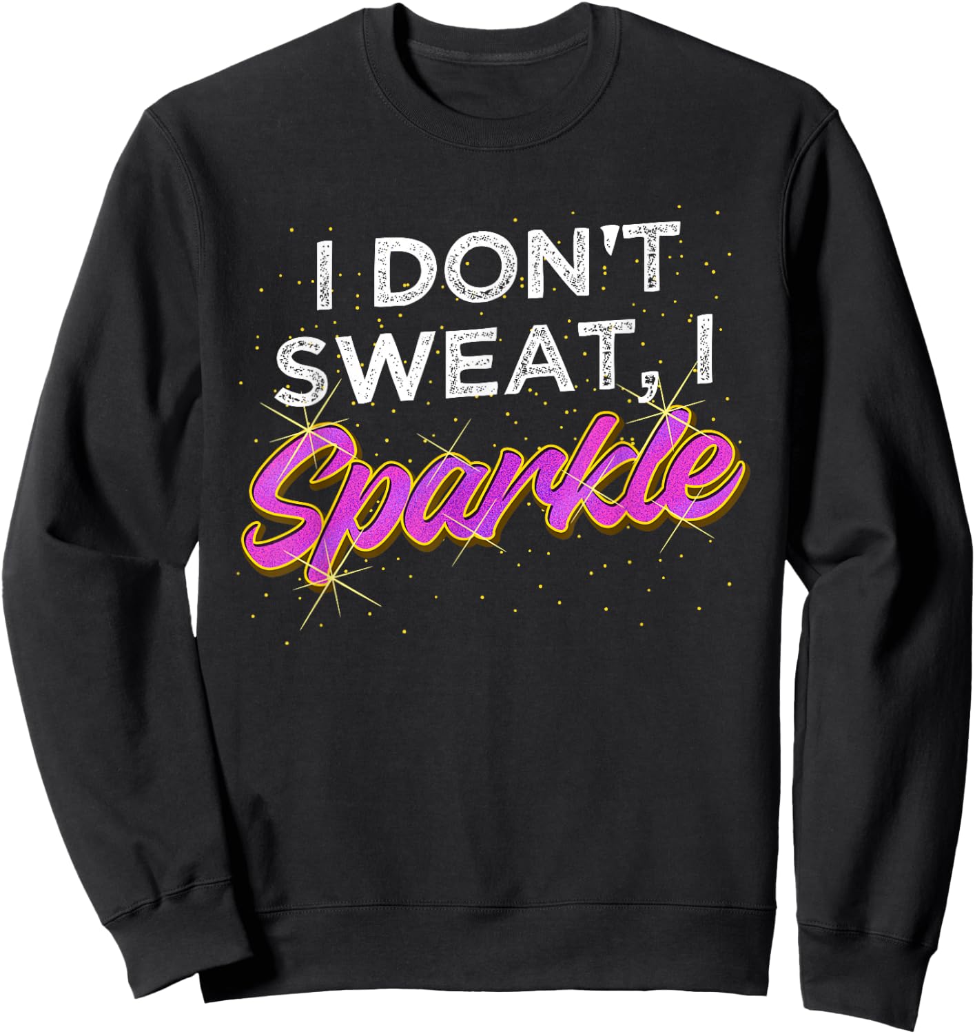 Gym Fitness Workout Funny Don't Sweat I Sparkle Quote Sweatshirt - Sweatshirt | Black