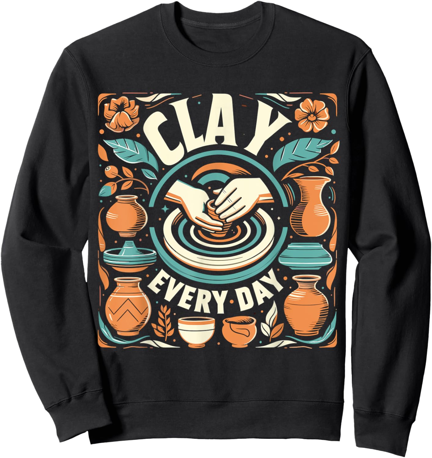 Pottery Woman Clay Every Day Sculpting Ceramics Crafting Sweatshirt - Sweatshirt | Black