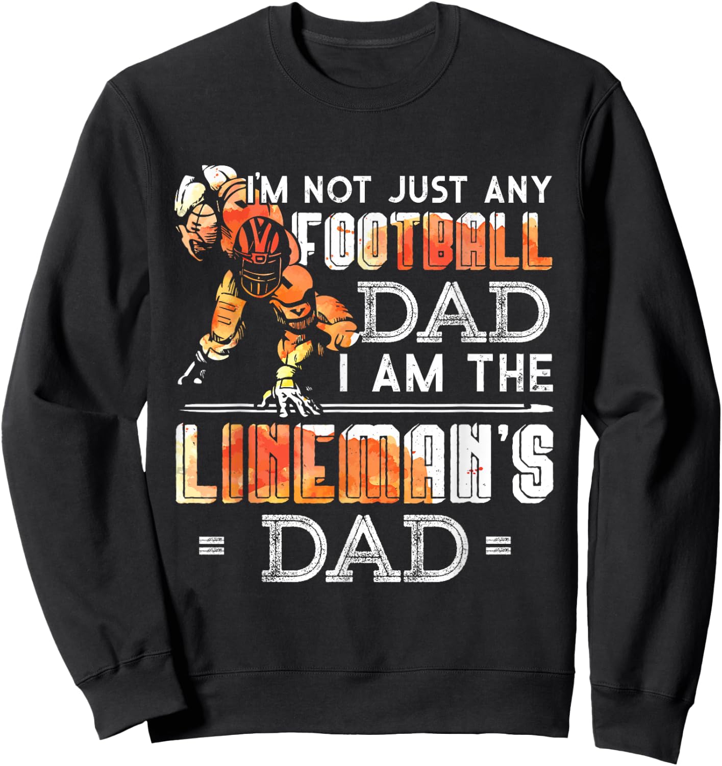 Im Not Just Any Football Dad I Am The Lineman's Dad Team Fan Sweatshirt - Sweatshirt | Black