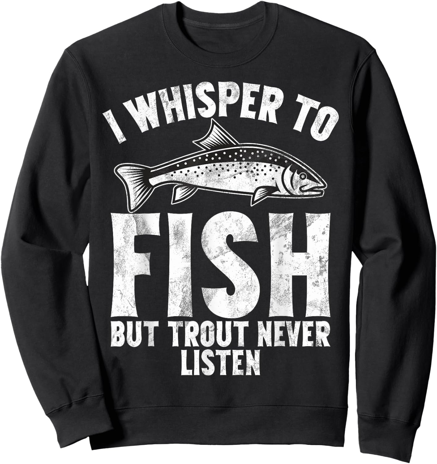 I Whisper to Fish But Trout Never Listen Trout Sweatshirt - Sweatshirt | Black
