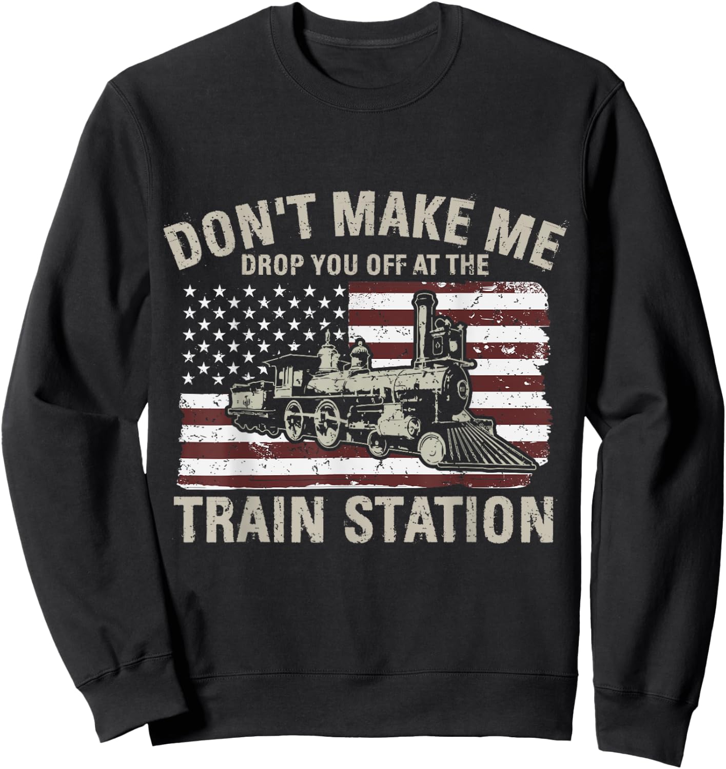 USA Flag Don't Make Me Drop You Off At The Train Station Women Men Sweatshirt - Sweatshirt | Black