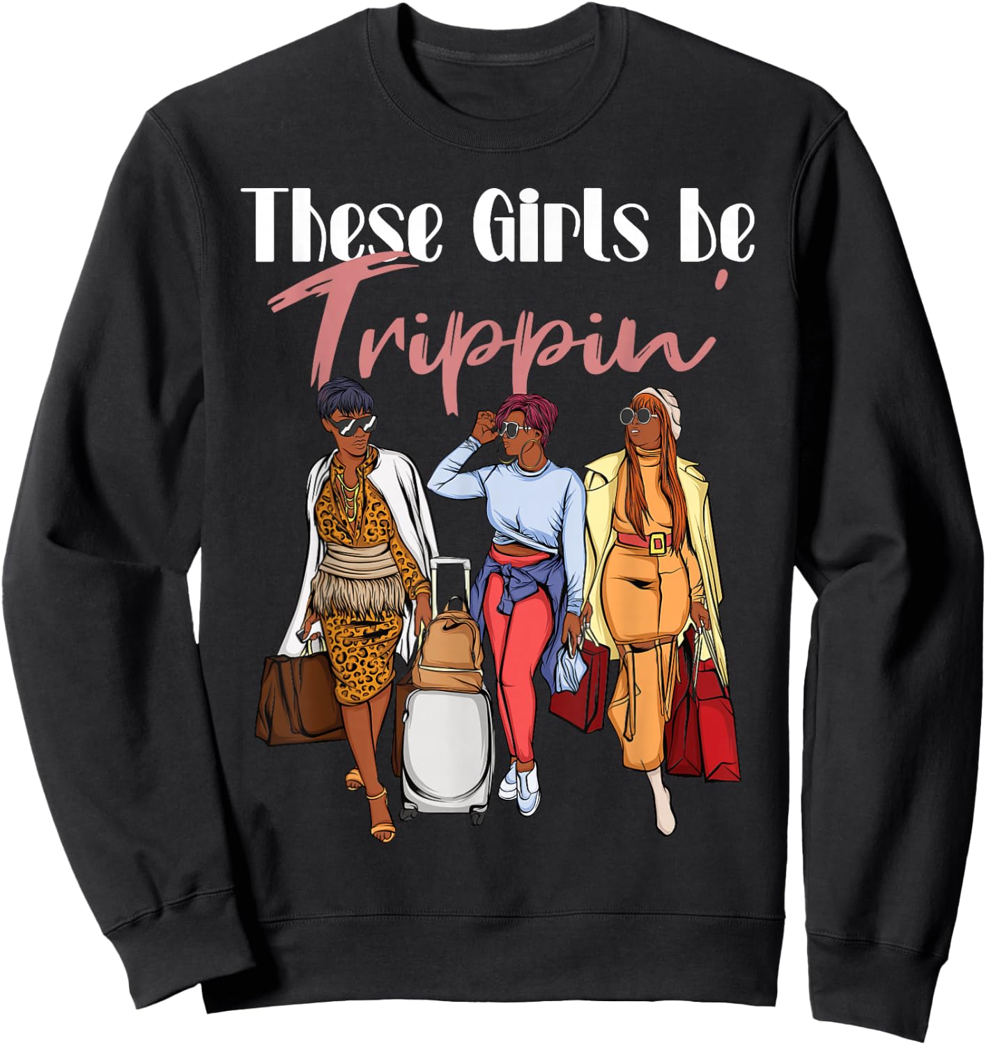 The Girls Be Trippin' for Black Women Girls Trip Sweatshirt - Sweatshirt | Black