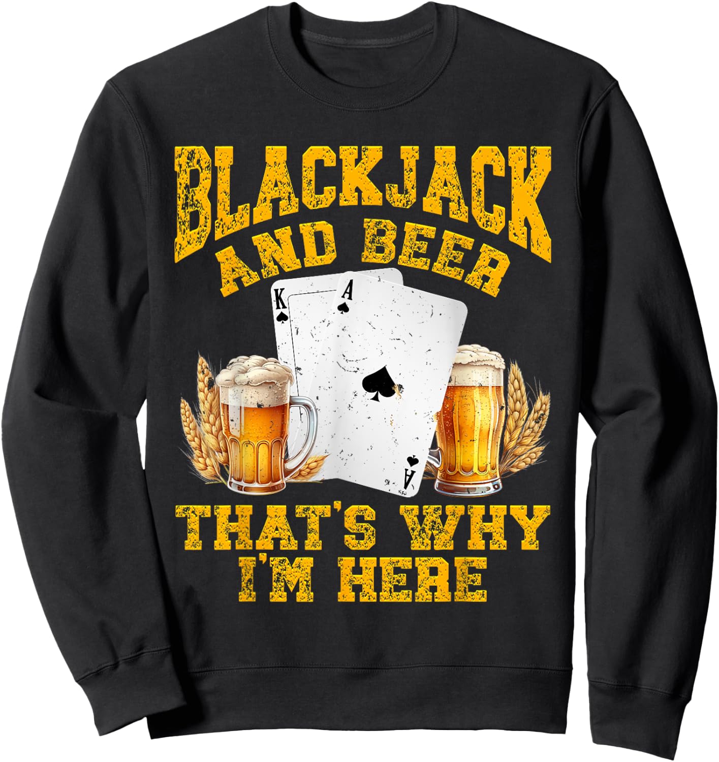 BLACKJACK AND BEER THAT'S WHY I'M HERE Funny Beer Drinker Sweatshirt - Sweatshirt | Black